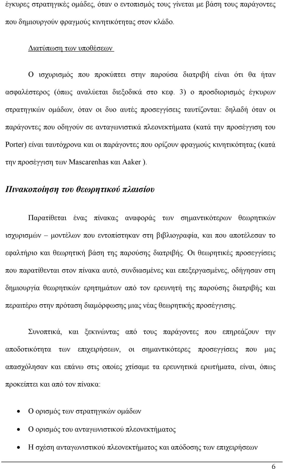 3) ο προσδιορισμός έγκυρων στρατηγικών ομάδων, όταν οι δυο αυτές προσεγγίσεις ταυτίζονται: δηλαδή όταν οι παράγοντες που οδηγούν σε ανταγωνιστικά πλεονεκτήματα (κατά την προσέγγιση του Porter) είναι