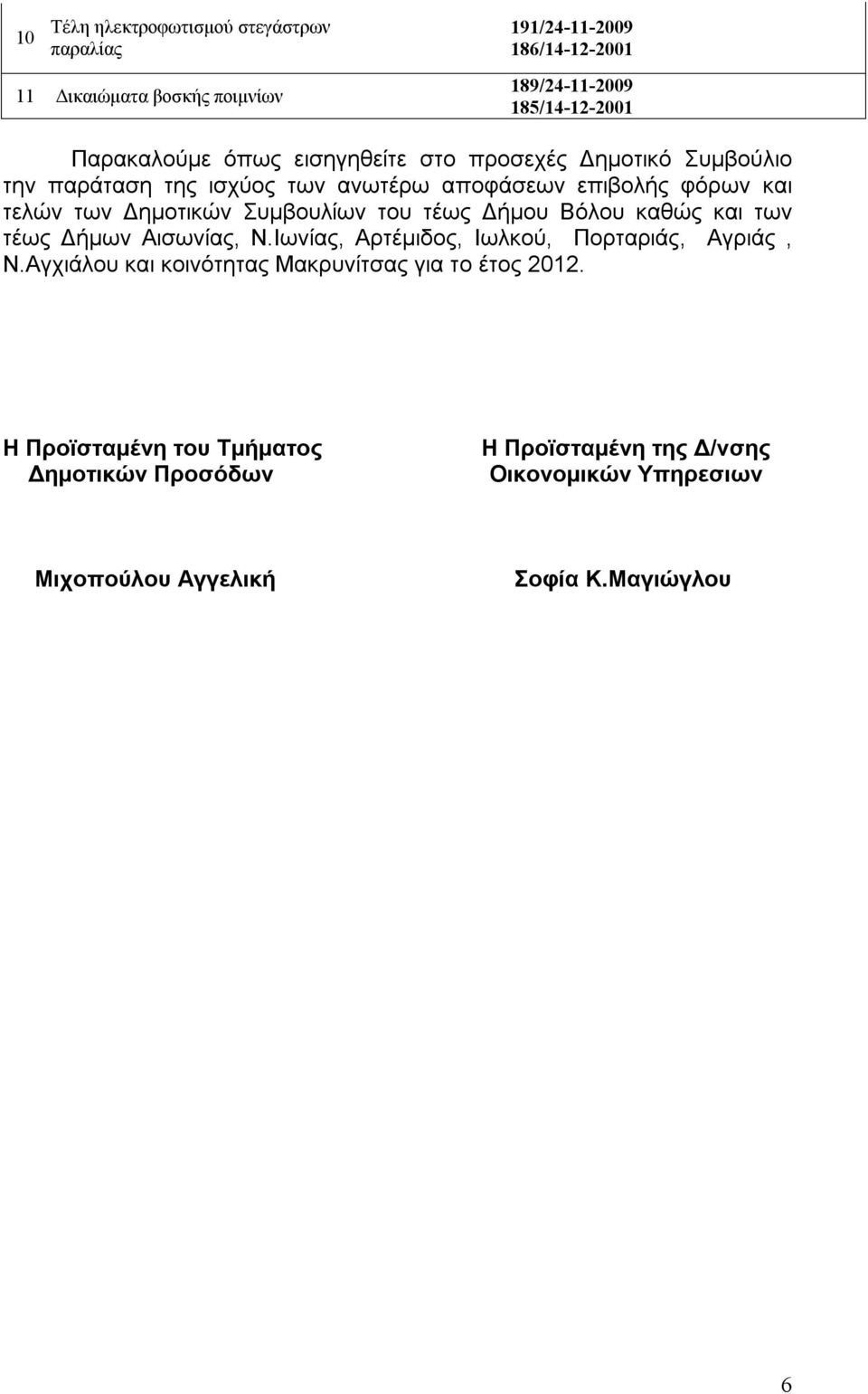 του τέως Δήμου Βόλου καθώς και των τέως Δήμων Αισωνίας, Ν.Ιωνίας, Αρτέμιδος, Ιωλκού, Πορταριάς, Αγριάς, Ν.