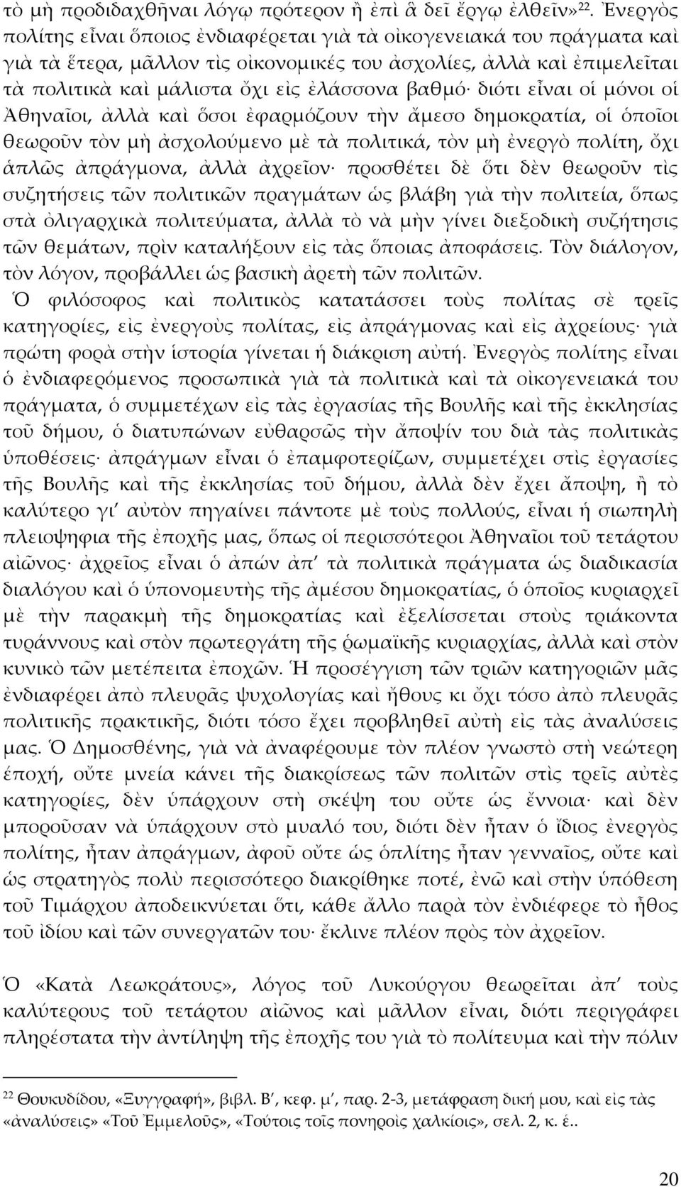 διότι εἶναι οἱ μόνοι οἱ Ἀθηναῖοι, ἀλλὰ καὶ ὅσοι ἐφαρμόζουν τὴν ἄμεσο δημοκρατία, οἱ ὁποῖοι θεωροῦν τὸν μὴ ἀσχολούμενο μὲ τὰ πολιτικά, τὸν μὴ ἐνεργὸ πολίτη, ὄχι ἁπλῶς ἀπράγμονα, ἀλλὰ ἀχρεῖον προσθέτει