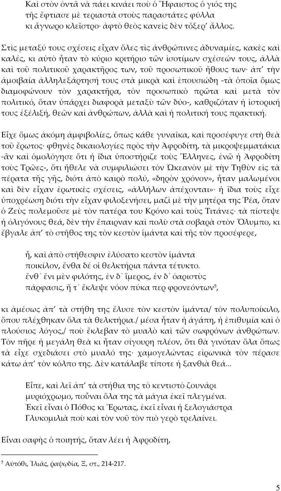 των ἀπ τὴν ἀμοιβαία ἀλληλεξάρτησή τους στὰ μικρὰ καὶ ἐπουσιώδη -τὰ ὁποῖα ὅμως διαμοφώνουν τὸν χαρακτῆρα, τὸν προσωπικὸ πρῶτα καὶ μετὰ τὸν πολιτικό, ὅταν ὑπάρχει διαφορὰ μεταξὺ τῶν δύο-, καθριζόταν ἡ