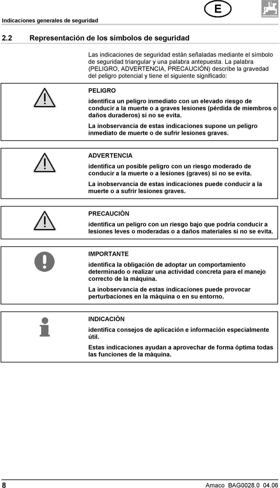 la muerte o a graves lesiones (pérdida de miembros o daños duraderos) si no se evita. La inobservancia de estas indicaciones supone un peligro inmediato de muerte o de sufrir lesiones graves.