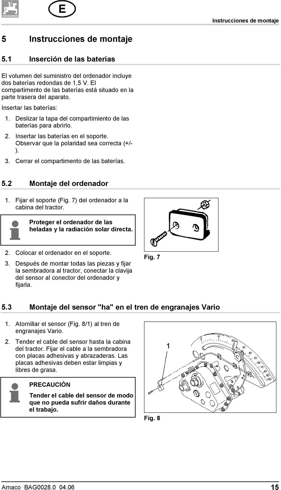 Insertar las baterías en el soporte. Observar que la polaridad sea correcta (+/- ). 3. Cerrar el compartimento de las baterías. 5.2 Montaje del ordenador 1. Fijar el soporte (Fig.