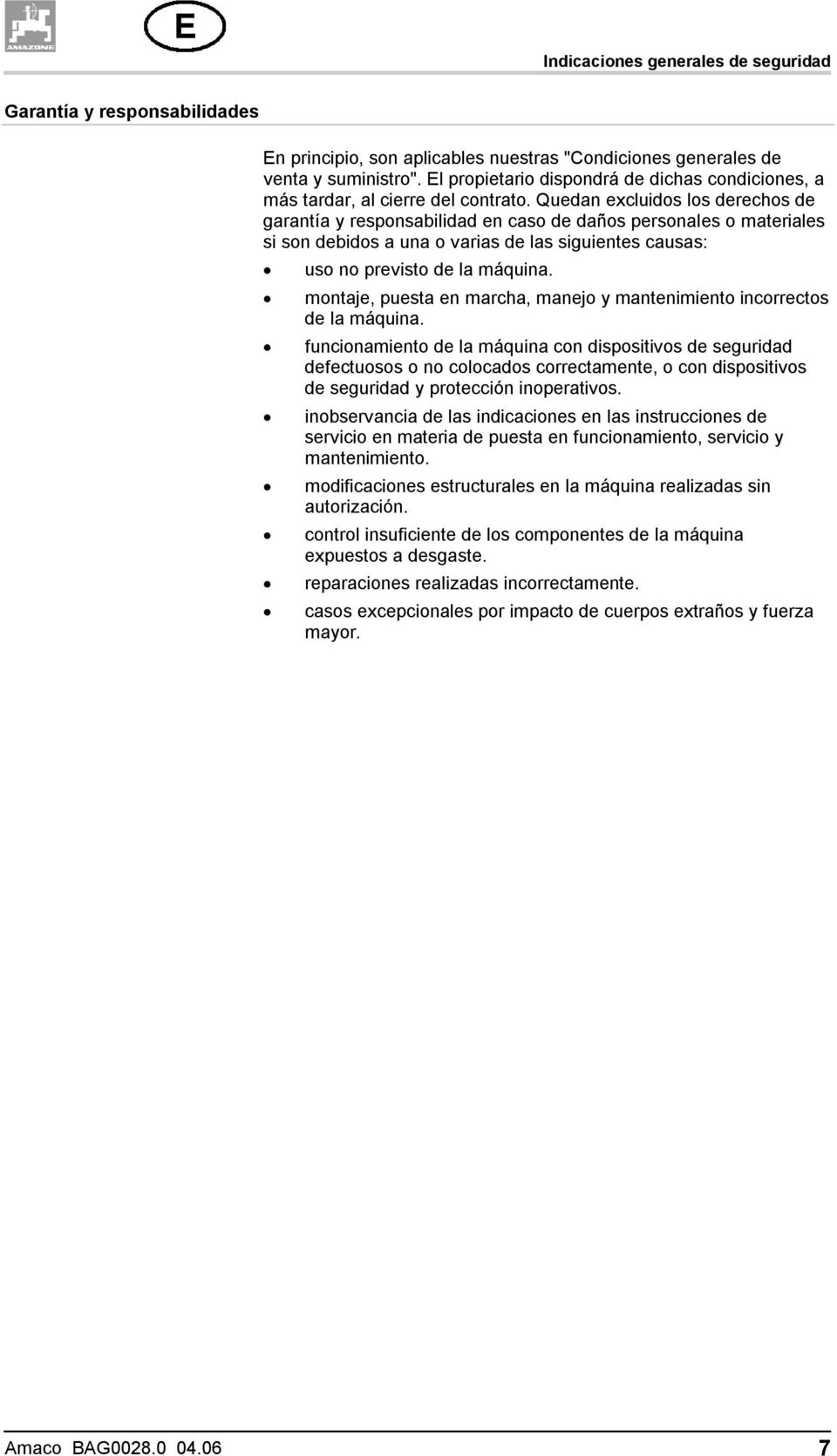 Quedan excluidos los derechos de garantía y responsabilidad en caso de daños personales o materiales si son debidos a una o varias de las siguientes causas: uso no previsto de la máquina.