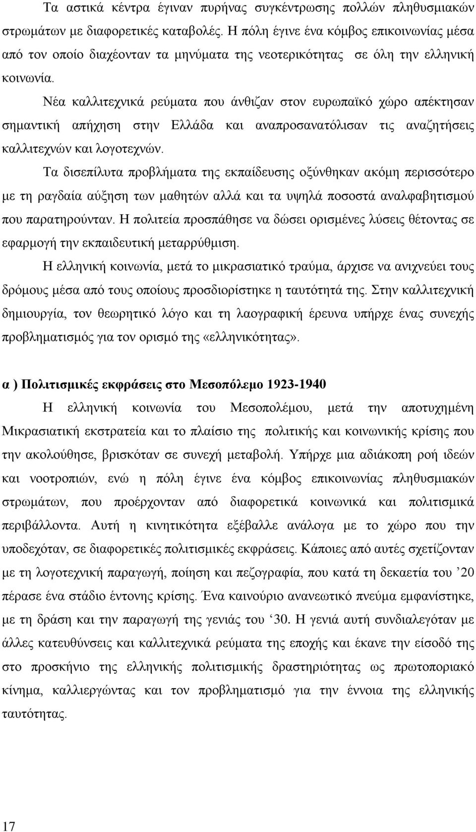 Νέα καλλιτεχνικά ρεύματα που άνθιζαν στον ευρωπαϊκό χώρο απέκτησαν σημαντική απήχηση στην Ελλάδα και αναπροσανατόλισαν τις αναζητήσεις καλλιτεχνών και λογοτεχνών.