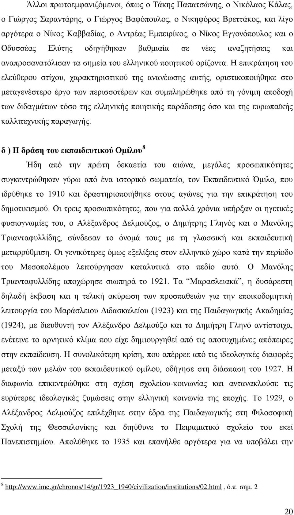 Η επικράτηση του ελεύθερου στίχου, χαρακτηριστικού της ανανέωσης αυτής, οριστικοποιήθηκε στο μεταγενέστερο έργο των περισσοτέρων και συμπληρώθηκε από τη γόνιμη αποδοχή των διδαγμάτων τόσο της