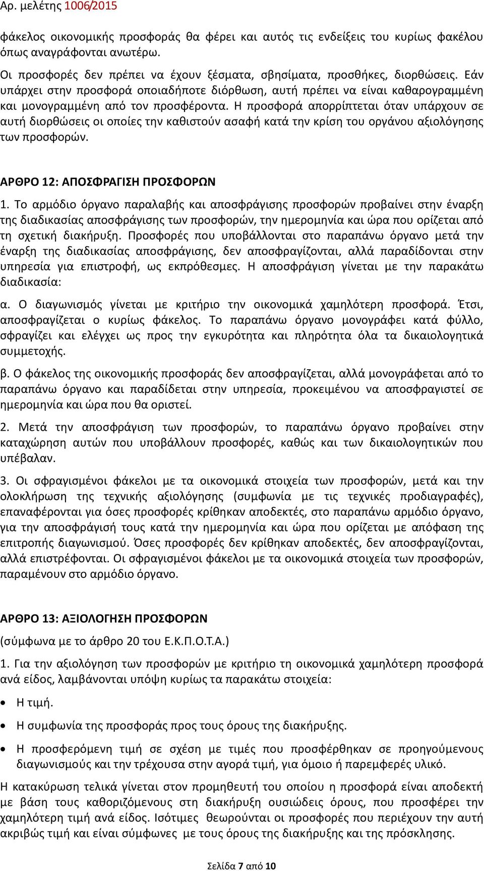 Η προσφορά απορρίπτεται όταν υπάρχουν σε αυτή διορθώσεις οι οποίες την καθιστούν ασαφή κατά την κρίση του οργάνου αξιολόγησης των προσφορών. ΑΡΘΡΟ 12: ΑΠΟΣΦΡΑΓΙΣΗ ΠΡΟΣΦΟΡΩΝ 1.