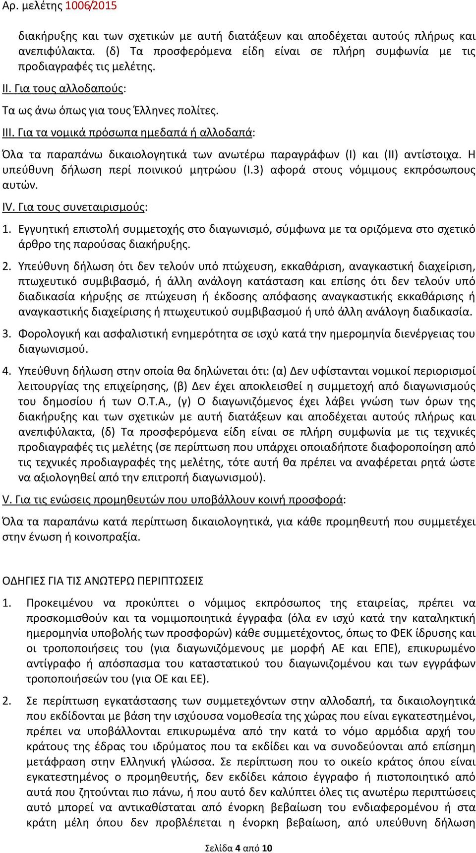 Η υπεύθυνη δήλωση περί ποινικού μητρώου (Ι.3) αφορά στους νόμιμους εκπρόσωπους αυτών. IV. Για τους συνεταιρισμούς: 1.