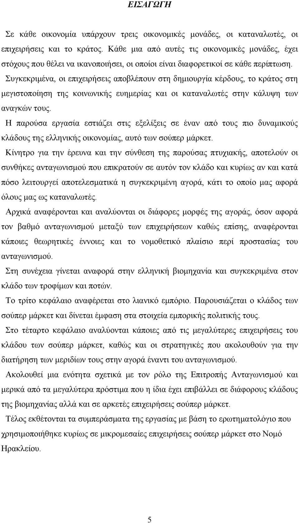 Συγκεκριμένα, οι επιχειρήσεις αποβλέπουν στη δημιουργία κέρδους, το κράτος στη μεγιστοποίηση της κοινωνικής ευημερίας και οι καταναλωτές στην κάλυψη των αναγκών τους.