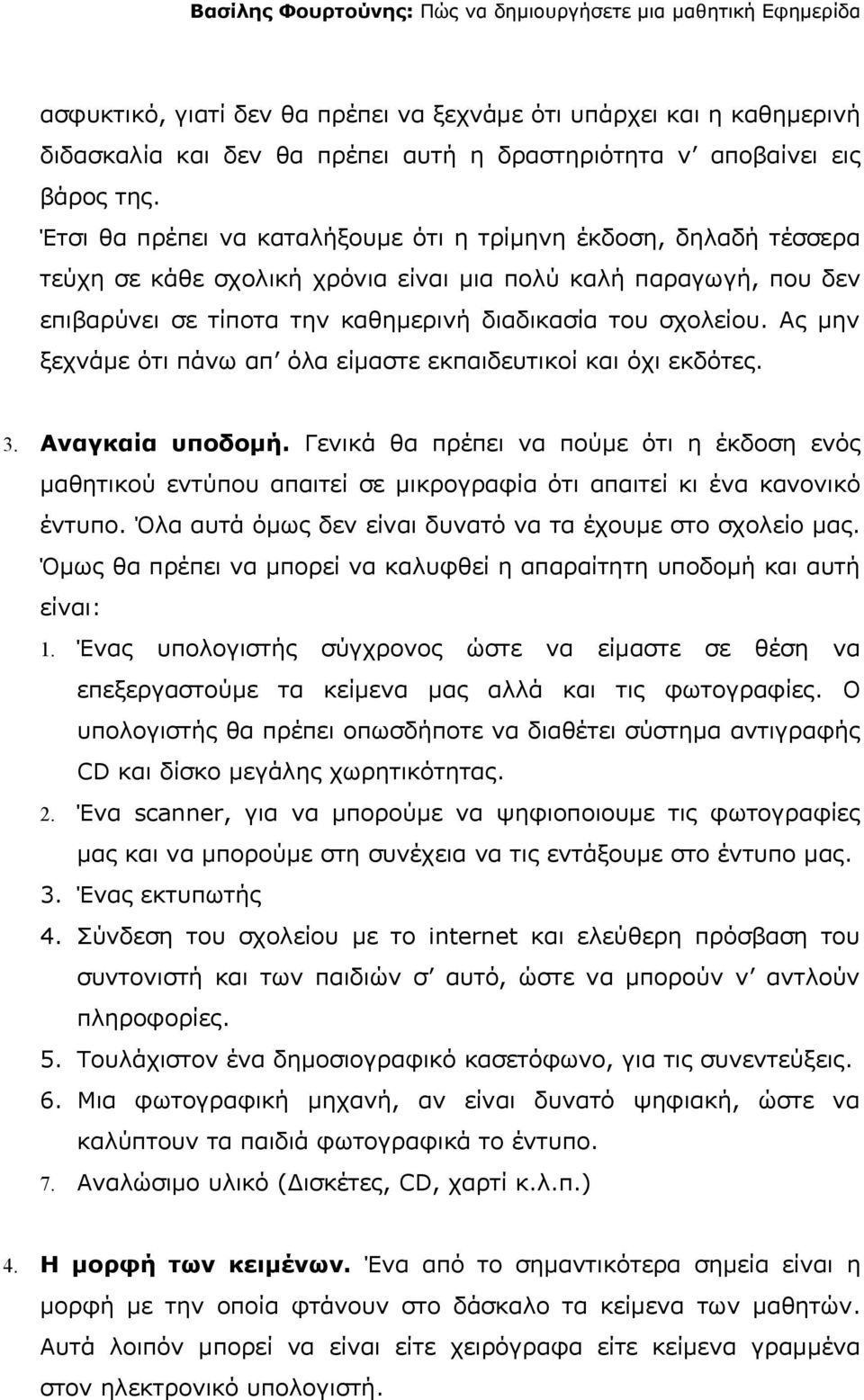 Έτσι θα πρέπει να καταλήξουμε ότι η τρίμηνη έκδοση, δηλαδή τέσσερα τεύχη σε κάθε σχολική χρόνια είναι μια πολύ καλή παραγωγή, που δεν επιβαρύνει σε τίποτα την καθημερινή διαδικασία του σχολείου.