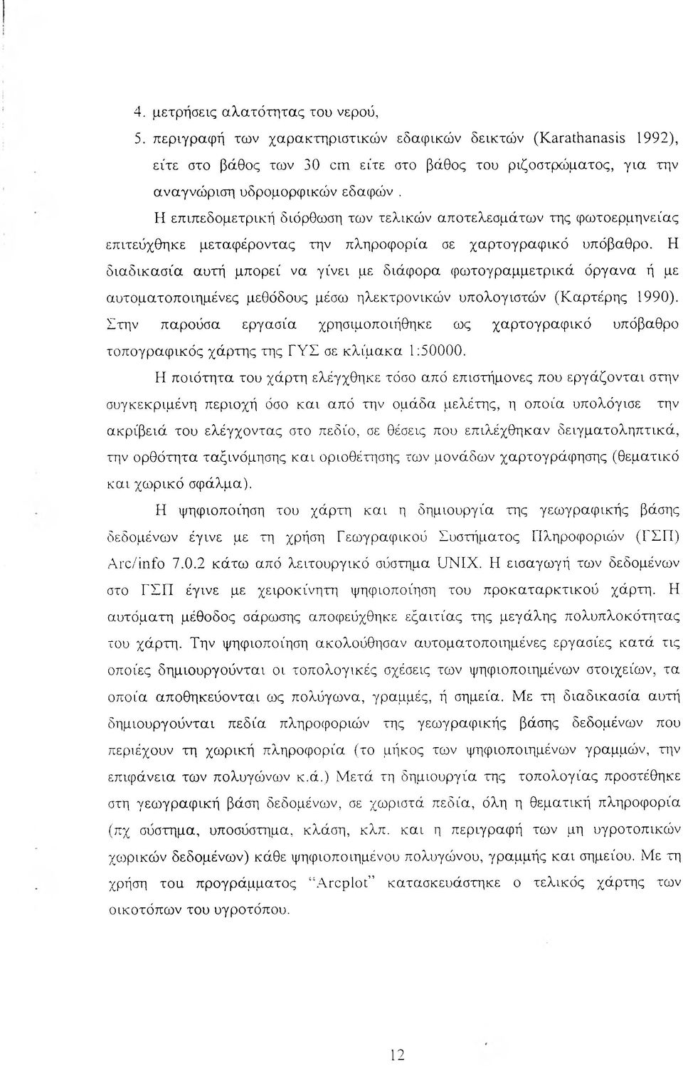 Η επιπεδομετρική διόρθωση των τελικών αποτελεσμάτων της φωτοερμηνείας επιτεύχθηκε μεταφέροντας την πληροφορία σε χαρτογραφικό υπόβαθρο.