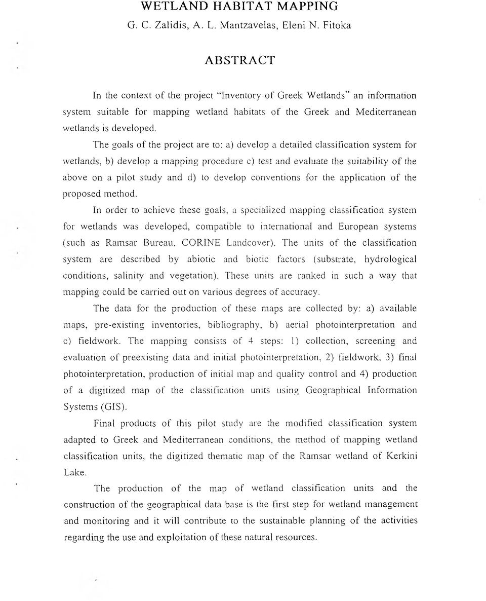 The goals o f the project are to: a) develop a detailed classification system for wetlands, b) develop a mapping procedure c) test and evaluate the suitability o f the above on a pilot study and d)