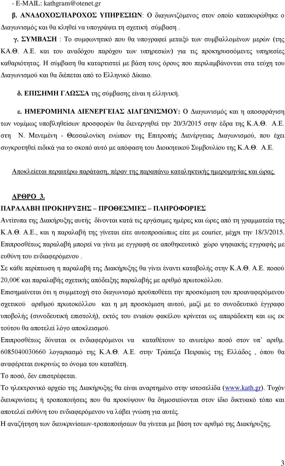 H σύμβαση θα καταρτιστεί με βάση τους όρους που περιλαμβάνονται στα τεύχη του Διαγωνισμού και θα διέπεται από το Ελληνικό Δίκαιο. δ. ΕΠΙΣΗΜΗ ΓΛΩΣΣΑ της σύμβασης εί