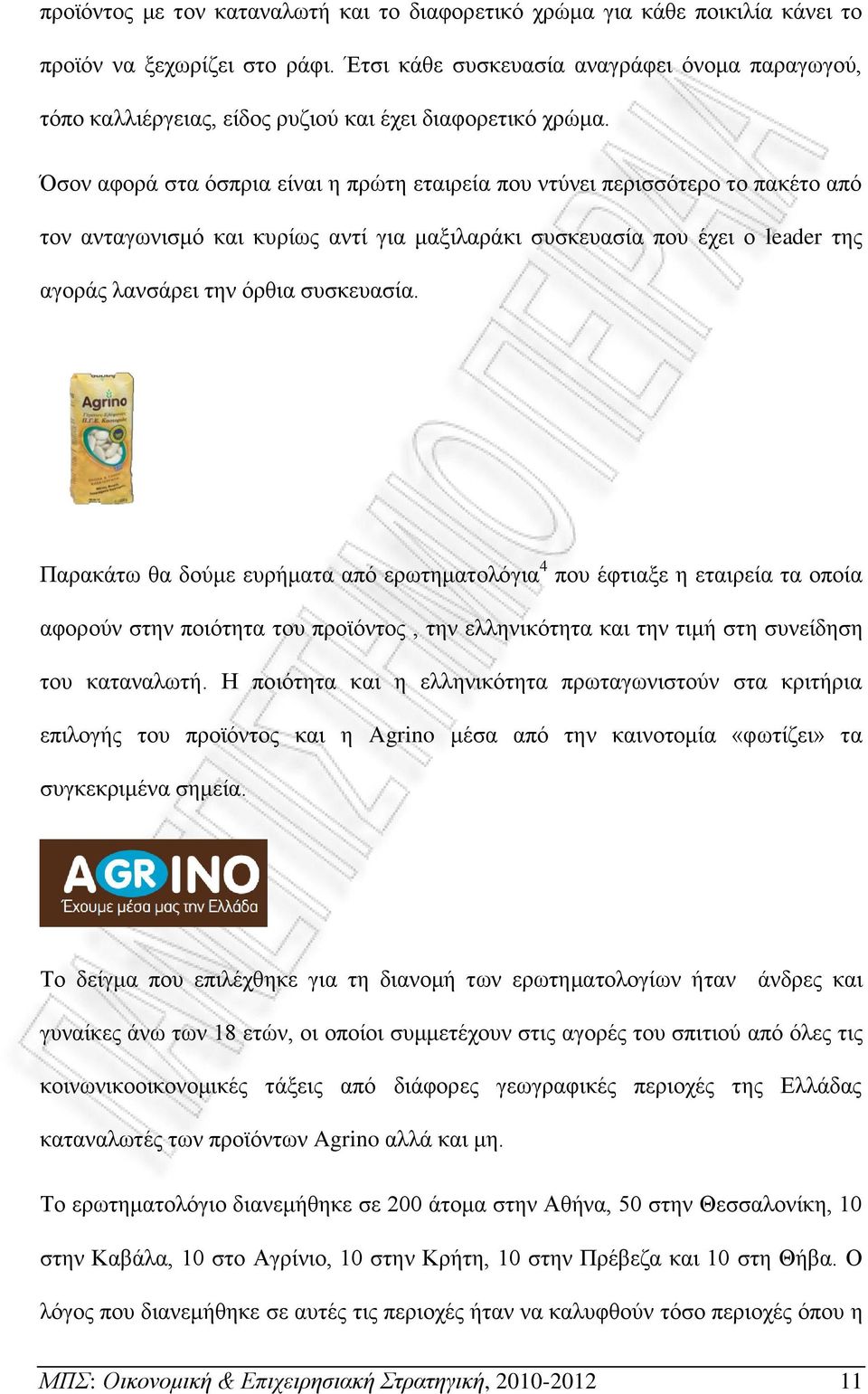 Όσον αφορά στα όσπρια είναι η πρώτη εταιρεία που ντύνει περισσότερο το πακέτο από τον ανταγωνισμό και κυρίως αντί για μαξιλαράκι συσκευασία που έχει ο leader της αγοράς λανσάρει την όρθια συσκευασία.