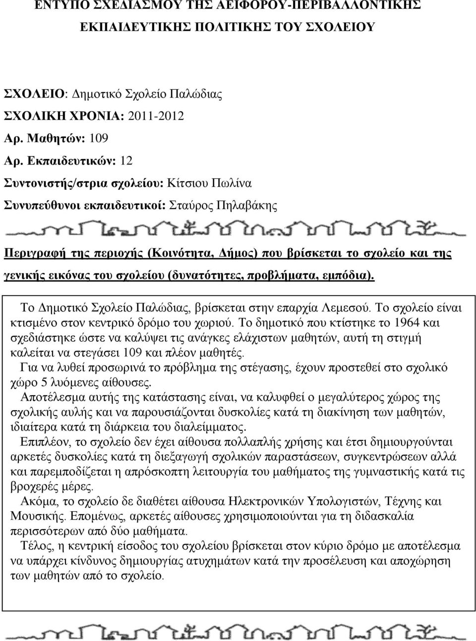 του σχολείου (δυνατότητες, προβλήματα, εμπόδια). Το Δημοτικό Σχολείο Παλώδιας, βρίσκεται στην επαρχία Λεμεσού. Το σχολείο είναι κτισμένο στον κεντρικό δρόμο του χωριού.