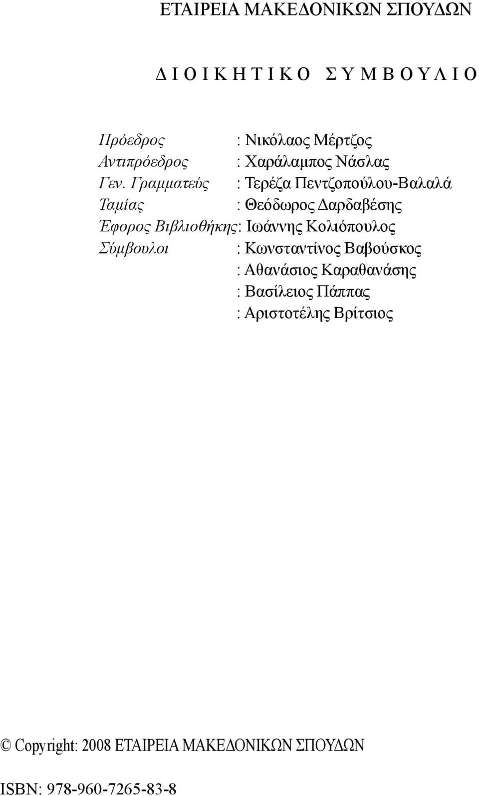 Γραμματεύς : Τερέζα Πεντζοπούλου-Βαλαλά Ταμίας : Θεόδωρος Δαρδαβέσης Έφορος Βιβλιοθήκης: Ιωάννης