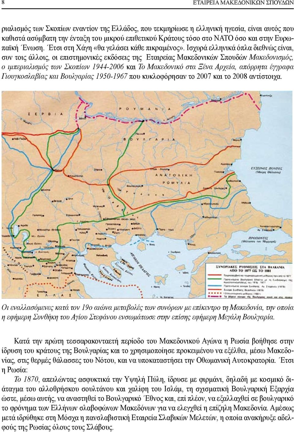 Ισχυρά ελληνικά όπλα διεθνώς είναι, συν τοις άλλοις, οι επιστημονικές εκδόσεις της Εταιρείας Μακεδονικών Σπουδών Μακεδονισμός, ο ιμπεριαλισμός των Σκοπίων 1944-2006 και Το Μακεδονικό στα Ξένα Αρχεία,