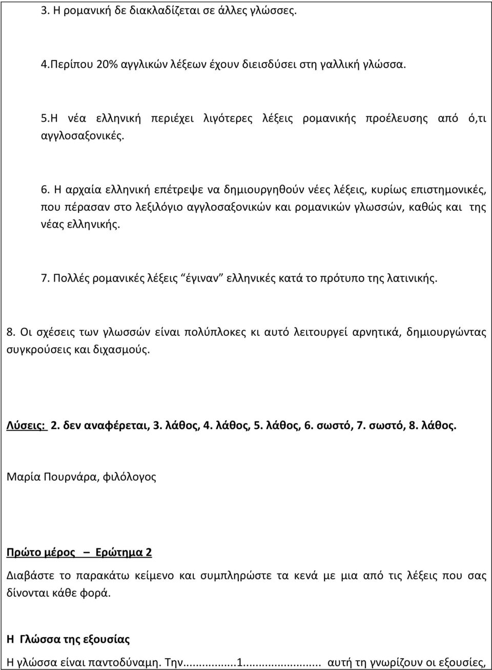 Η αρχαία ελληνική επέτρεψε να δημιουργηθούν νέες λέξεις, κυρίως επιστημονικές, που πέρασαν στο λεξιλόγιο αγγλοσαξονικών και ρομανικών γλωσσών, καθώς και της νέας ελληνικής. 7.