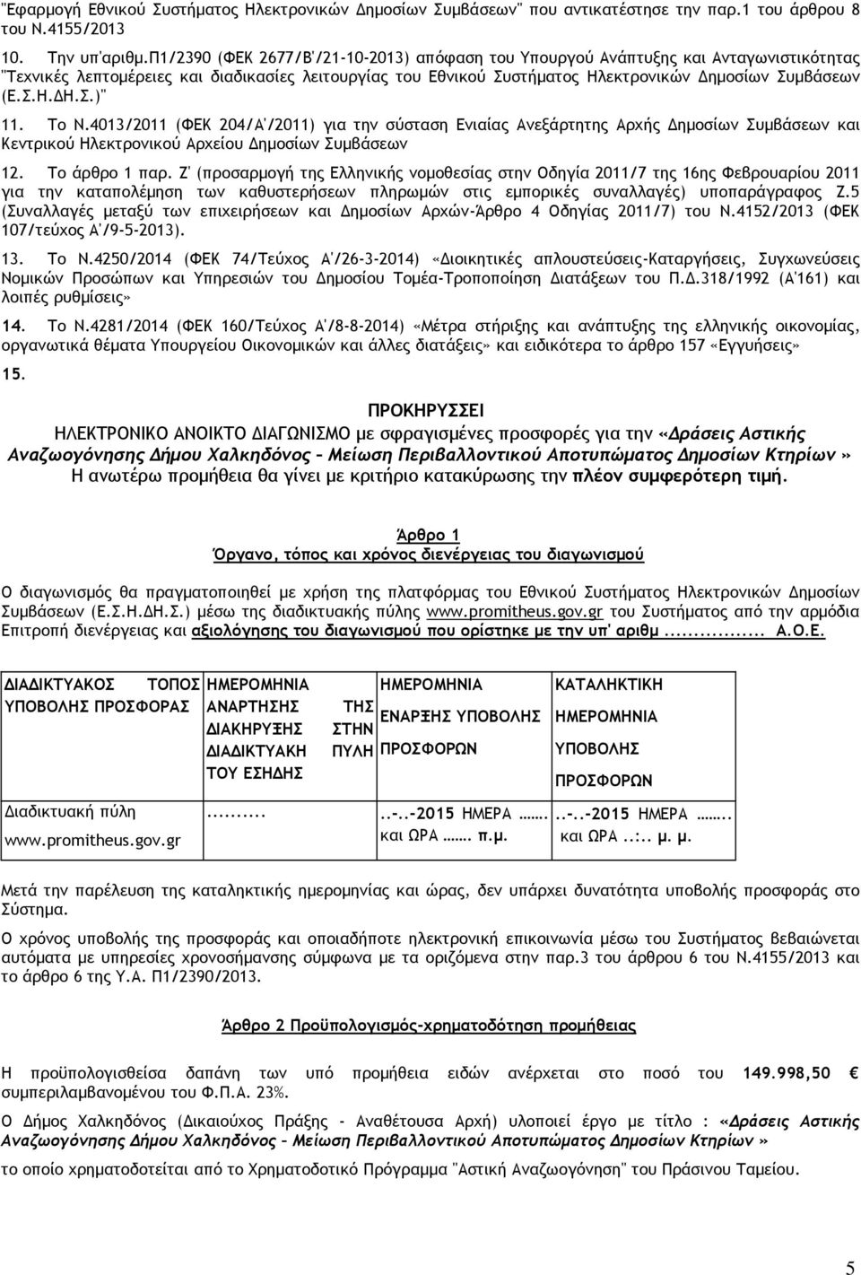 Το Ν.4013/2011 (ΦΕΚ 204/Α'/2011) για την σύσταση Ενιαίας Ανεξάρτητης Αρχής ηµοσίων Συµβάσεων και Κεντρικού Ηλεκτρονικού Αρχείου ηµοσίων Συµβάσεων 12. Το άρθρο 1 παρ.