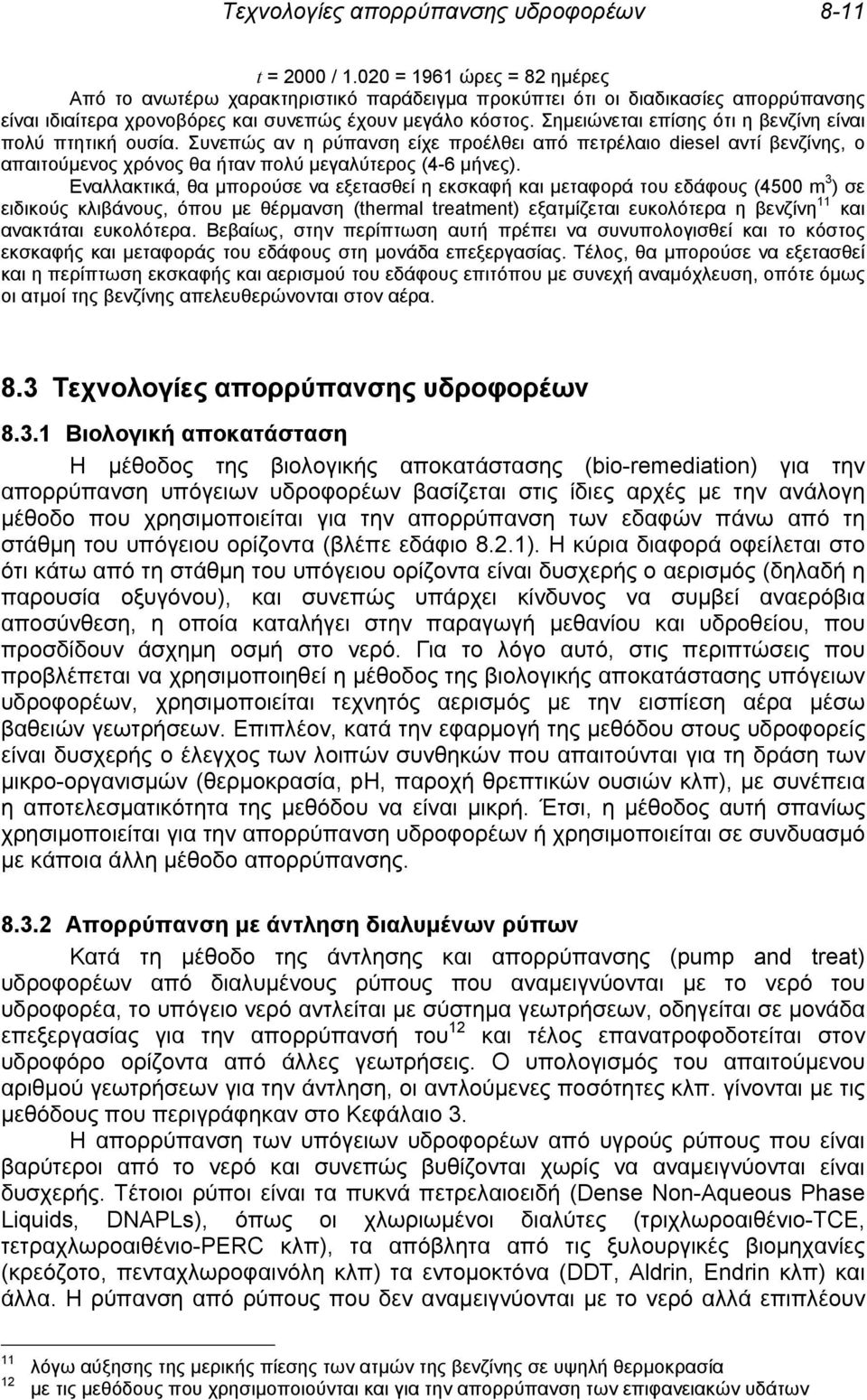 Σημειώνεται επίσης ότι η βενζίνη είναι πολύ πτητική ουσία. Συνεπώς αν η ρύπανση είχε προέλθει από πετρέλαιο diesel αντί βενζίνης, ο απαιτούμενος χρόνος θα ήταν πολύ μεγαλύτερος (4-6 μήνες).