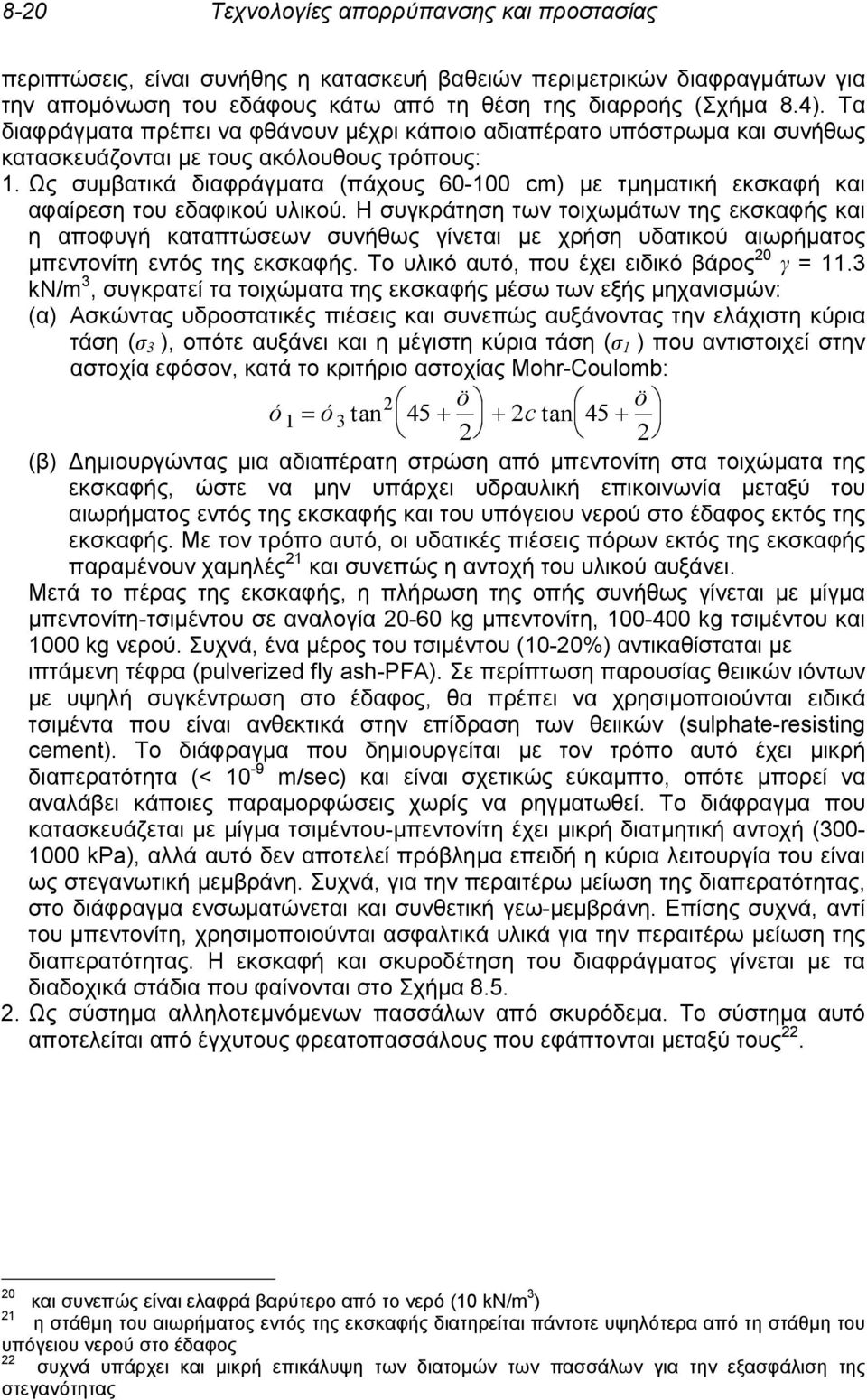 Ως συμβατικά διαφράγματα (πάχους 60-100 cm) με τμηματική εκσκαφή και αφαίρεση του εδαφικού υλικού.