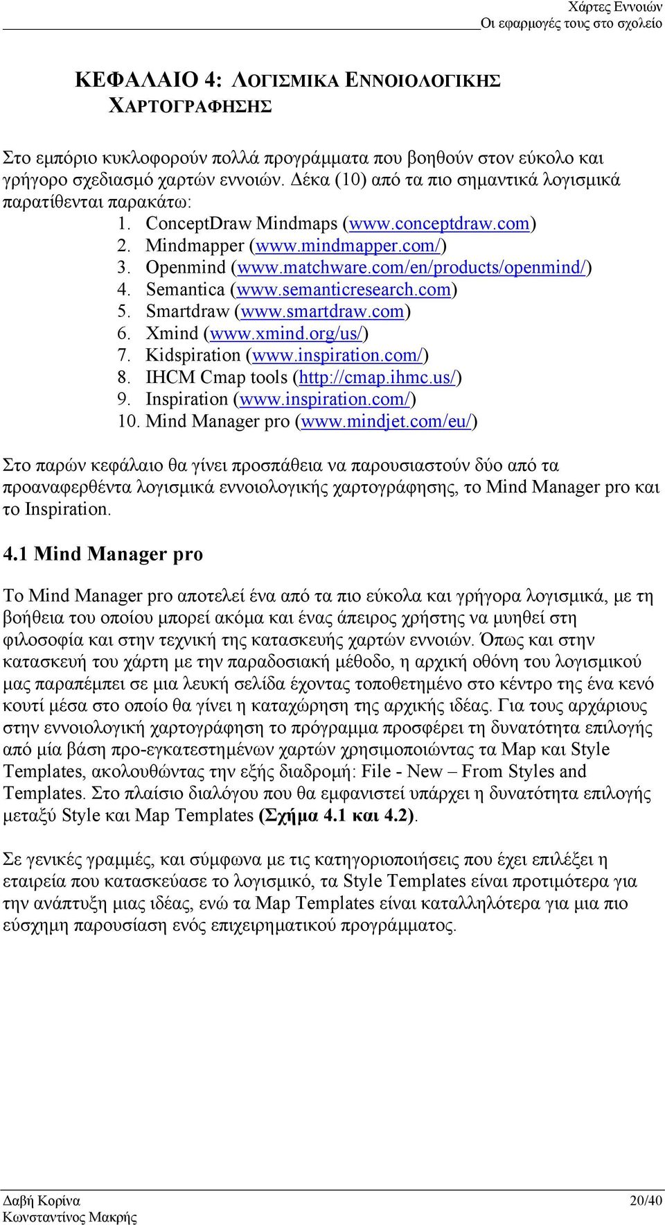 com/en/products/openmind/) 4. Semantica (www.semanticresearch.com) 5. Smartdraw (www.smartdraw.com) 6. Xmind (www.xmind.org/us/) 7. Kidspiration (www.inspiration.com/) 8. IHCM Cmap tools (http://cmap.