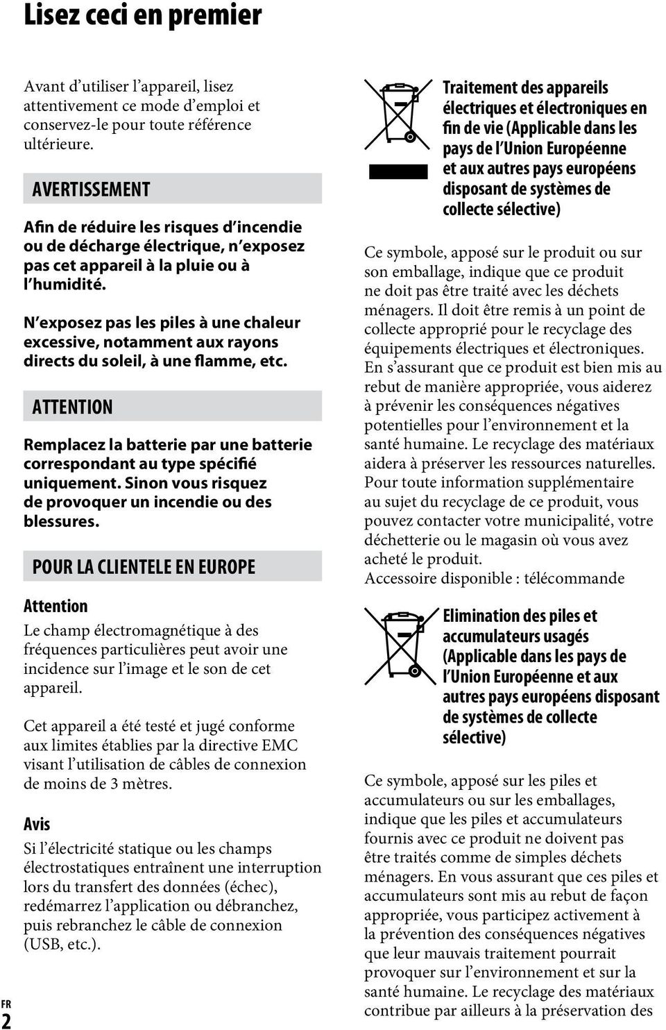 N exposez pas les piles à une chaleur excessive, notamment aux rayons directs du soleil, à une flamme, etc. ATTENTION Remplacez la batterie par une batterie correspondant au type spécifié uniquement.