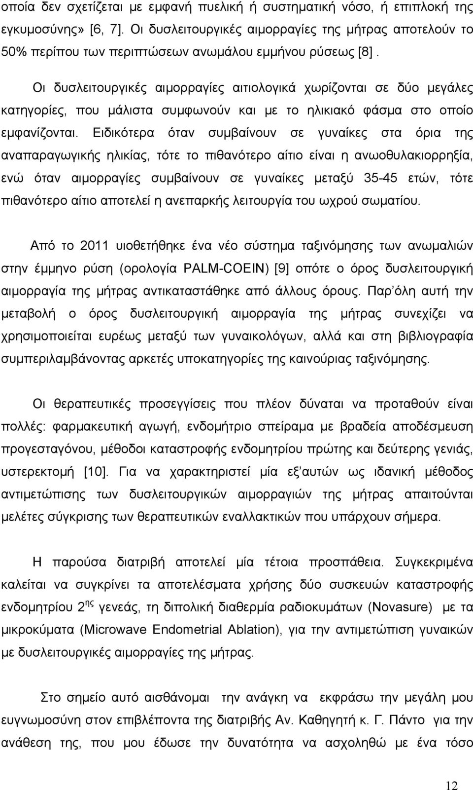 Οι δυσλειτουργικές αιμορραγίες αιτιολογικά χωρίζονται σε δύο μεγάλες κατηγορίες, που μάλιστα συμφωνούν και με το ηλικιακό φάσμα στο οποίο εμφανίζονται.