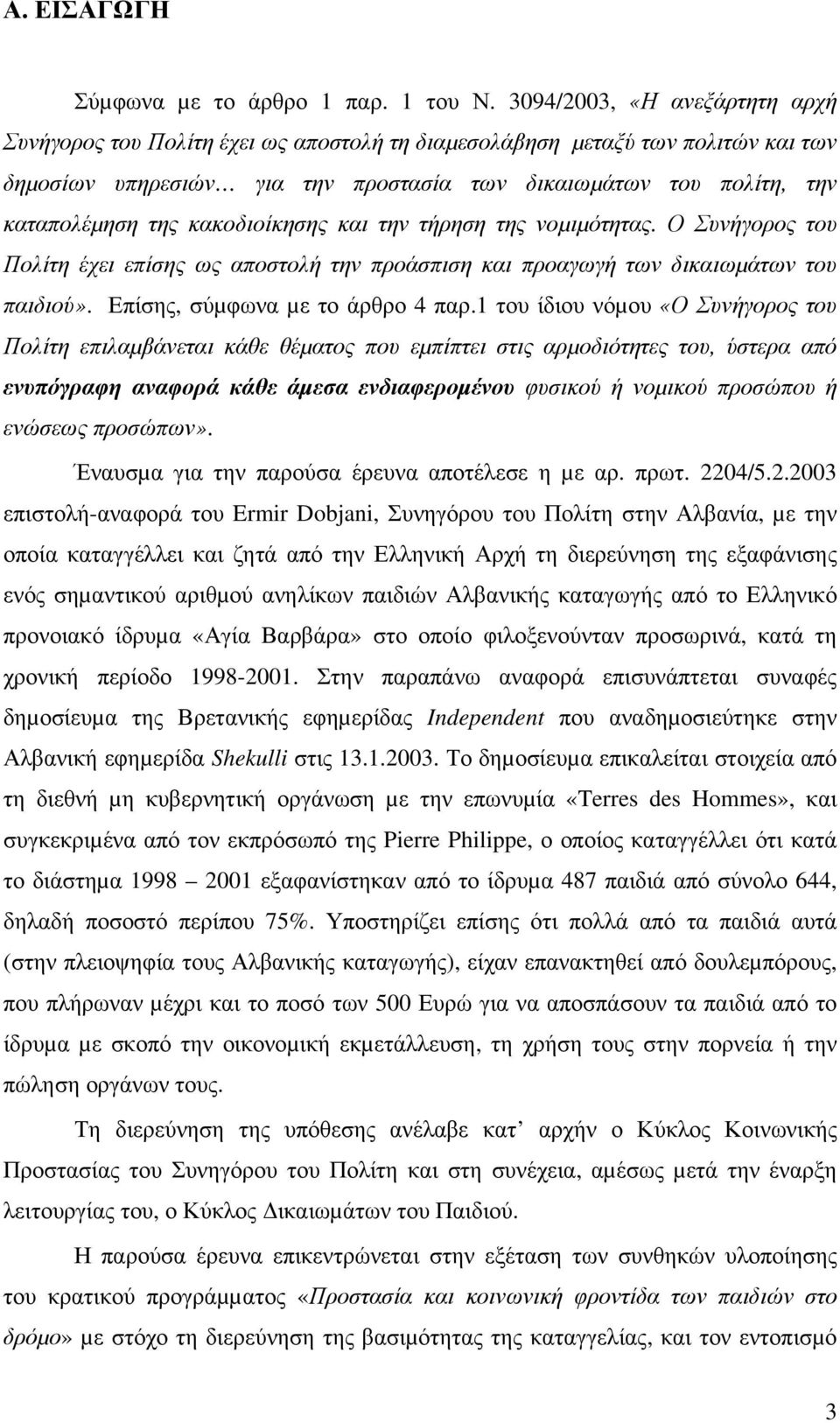 κακοδιοίκησης και την τήρηση της νοµιµότητας. Ο Συνήγορος του Πολίτη έχει επίσης ως αποστολή την προάσπιση και προαγωγή των δικαιωµάτων του παιδιού». Επίσης, σύµφωνα µε το άρθρο 4 παρ.