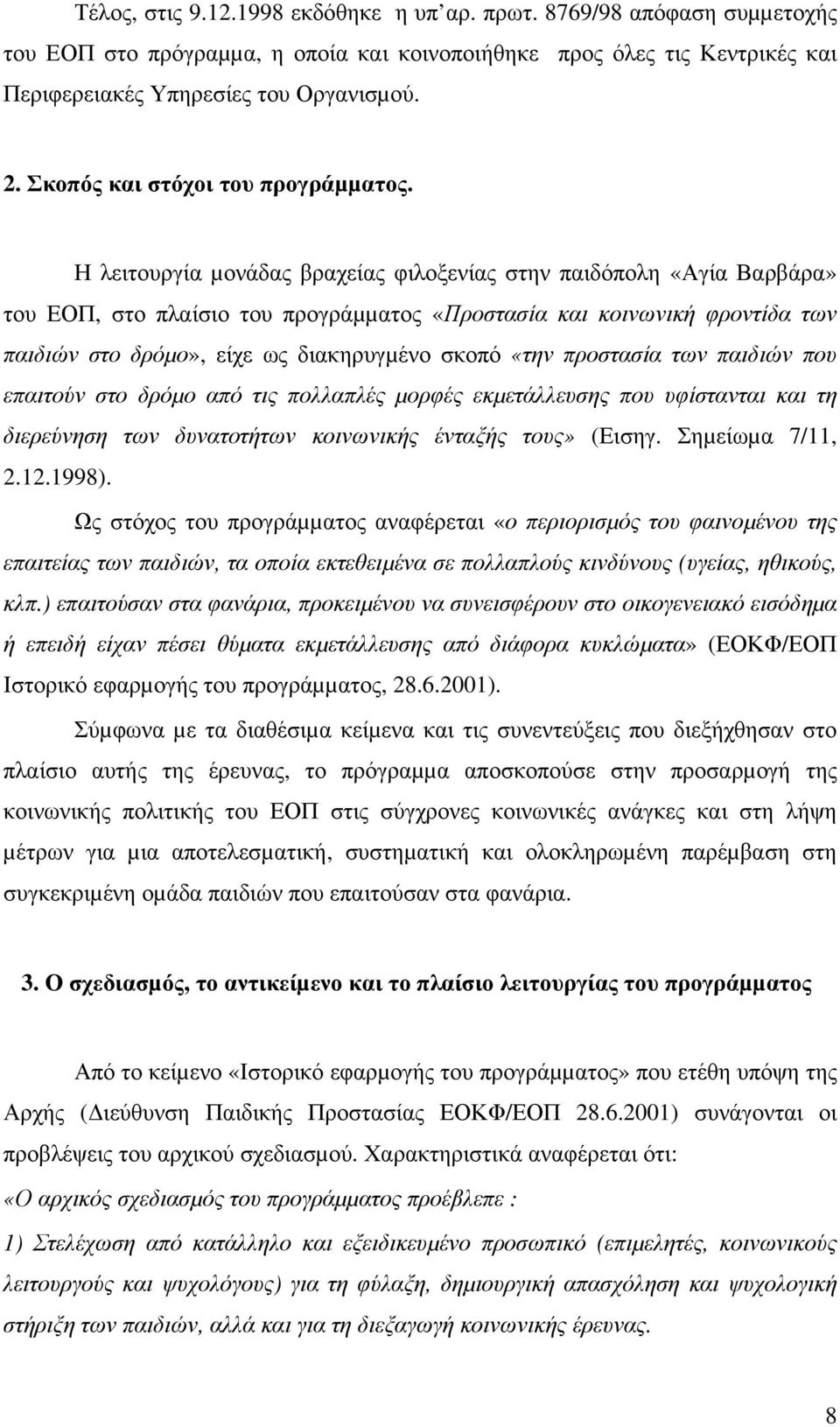 Η λειτουργία µονάδας βραχείας φιλοξενίας στην παιδόπολη «Αγία Βαρβάρα» του ΕΟΠ, στο πλαίσιο του προγράµµατος «Προστασία και κοινωνική φροντίδα των παιδιών στο δρόµο», είχε ως διακηρυγµένο σκοπό «την