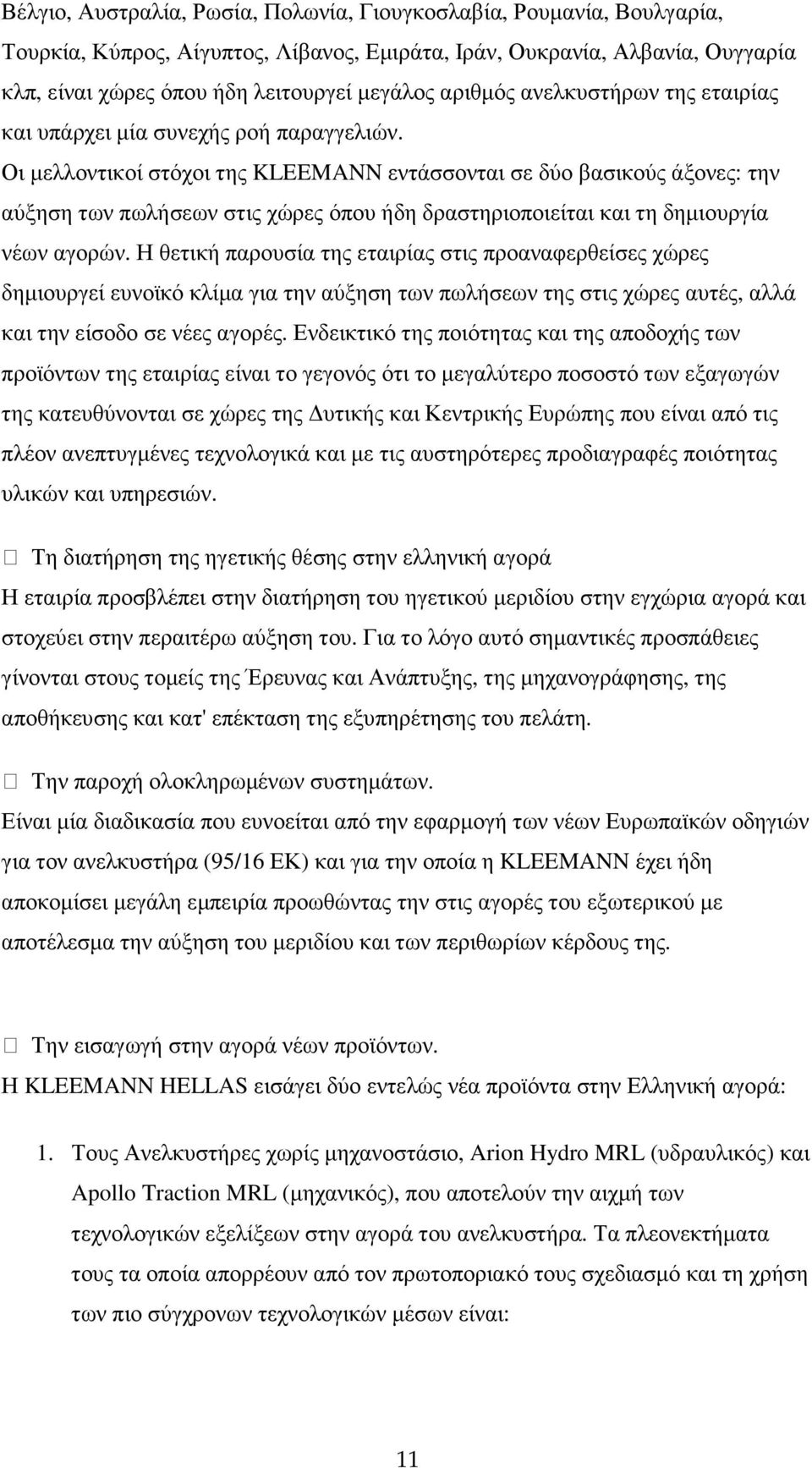 Οι µελλοντικοί στόχοι της KLEEMANN εντάσσονται σε δύο βασικούς άξονες: την αύξηση των πωλήσεων στις χώρες όπου ήδη δραστηριοποιείται και τη δηµιουργία νέων αγορών.