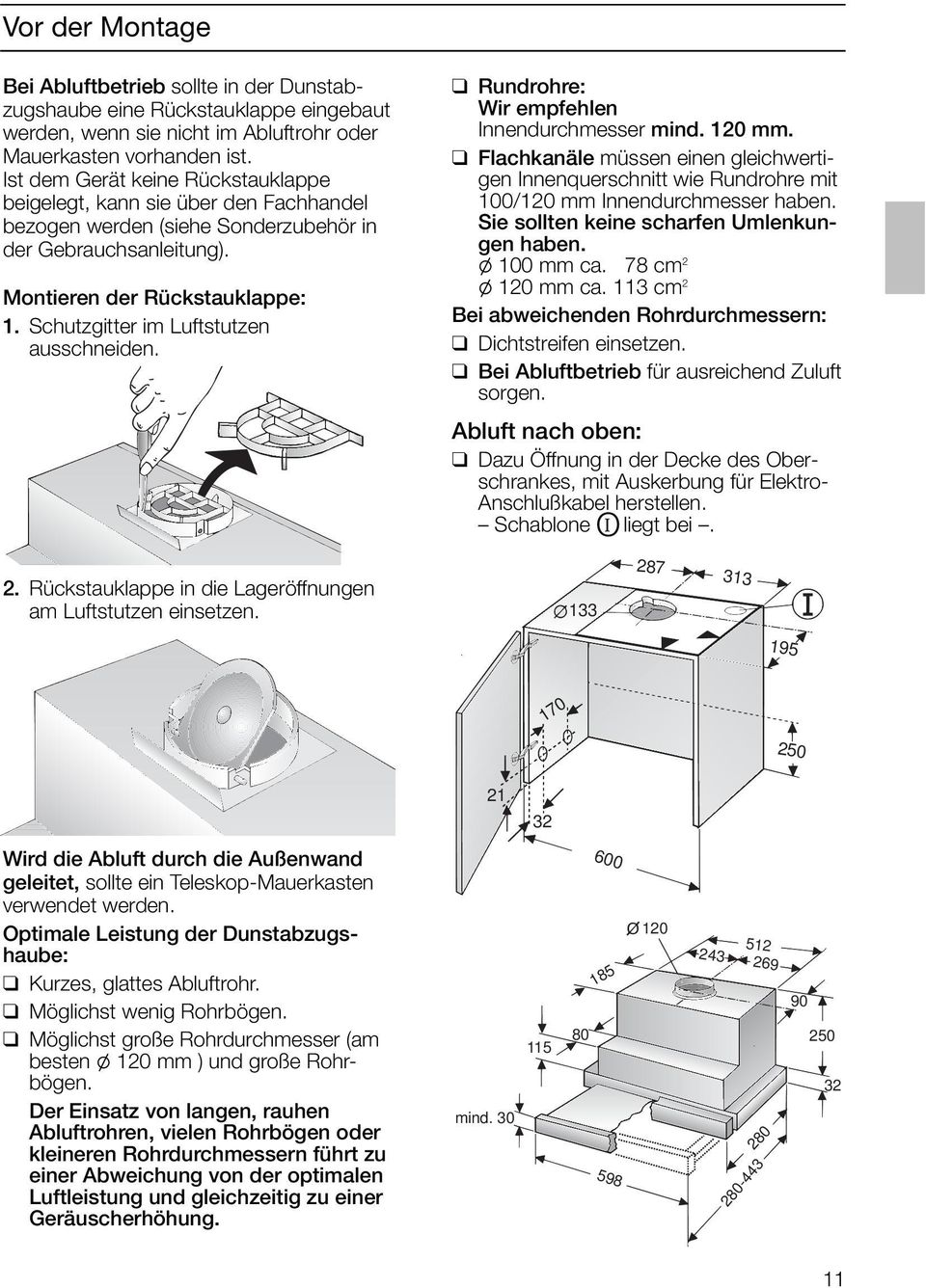 Schutzgitter im Luftstutzen ausschneiden. Rundrohre: Wir empfehlen Innendurchmesser mind. 120 mm.