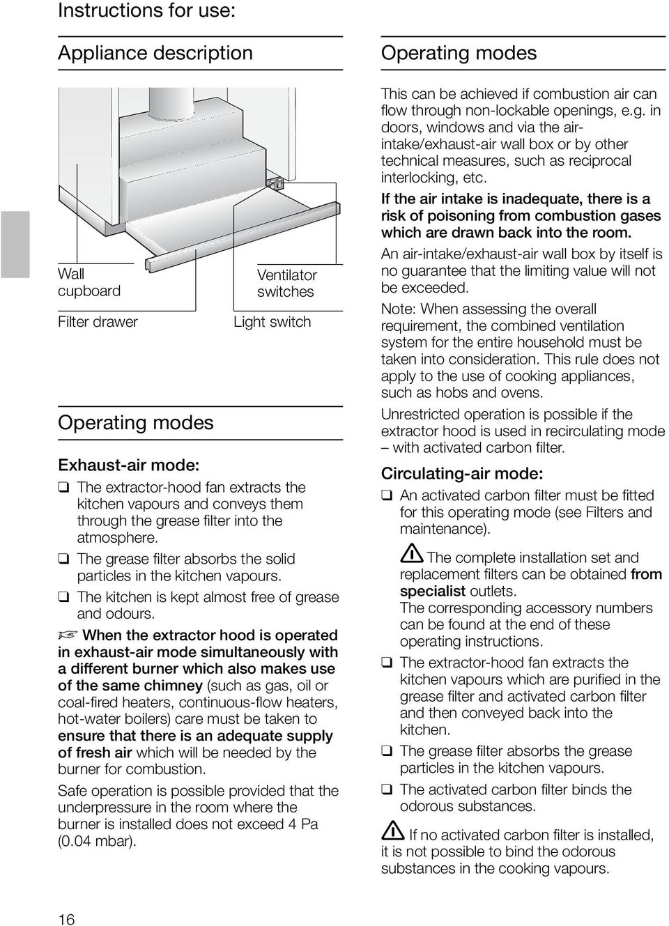 D When the extractor hood is operated in exhaust-air mode simultaneously with a different burner which also makes use of the same chimney (such as gas, oil or coal-fired heaters, continuous-flow