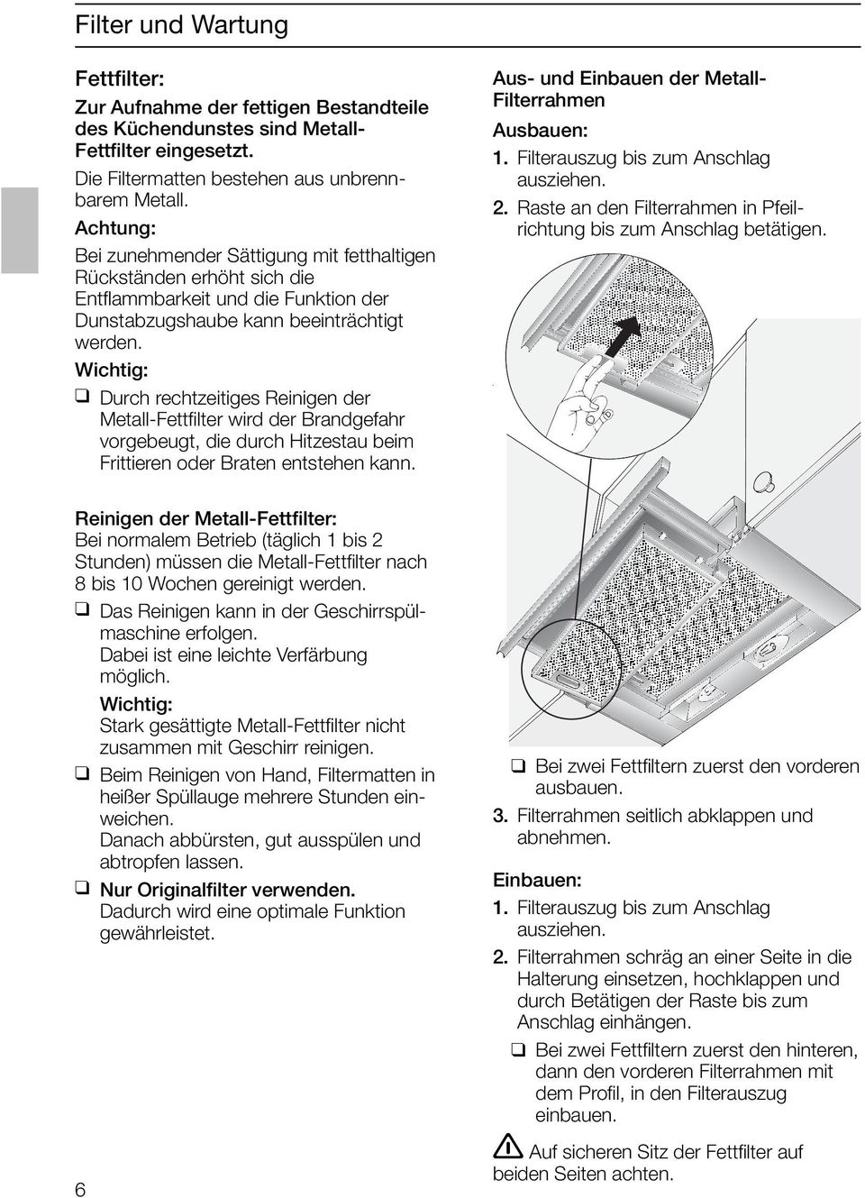 Wichtig: Durch rechtzeitiges Reinigen der Metall-Fettfilter wird der Brandgefahr vorgebeugt, die durch Hitzestau beim Frittieren oder Braten entstehen kann.