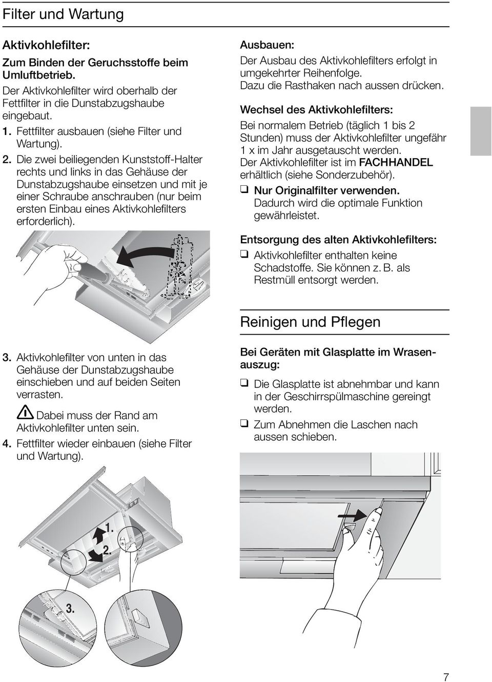 Die zwei beiliegenden Kunststoff-Halter rechts und links in das Gehäuse der Dunstabzugshaube einsetzen und mit je einer Schraube anschrauben (nur beim ersten Einbau eines Aktivkohlefilters