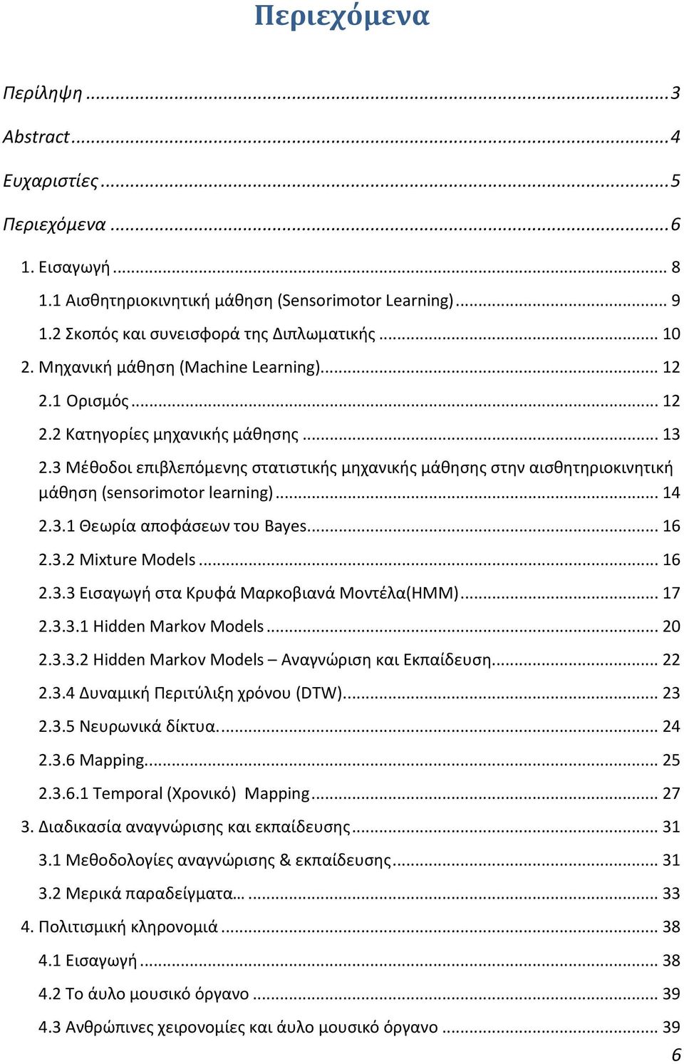 3 Μέθοδοι επιβλεπόμενης στατιστικής μηχανικής μάθησης στην αισθητηριοκινητική μάθηση (sensorimotor learning)... 14 2.3.1 Θεωρία αποφάσεων του Bayes... 16 2.3.2 Mixture Models... 16 2.3.3 Εισαγωγή στα Κρυφά Μαρκοβιανά Μοντέλα(HMM).