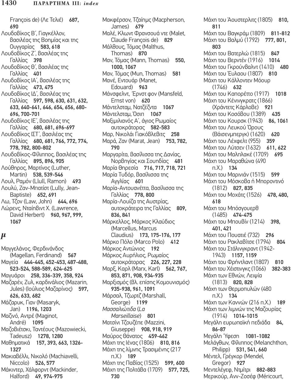680, 681, 696-697 Λουδοβίκος ΙΣΤ, βασιλέας της Γαλλίας 680, 681, 766, 772, 774, 778, 782, 800-802 Λουδοβίκος-Φίλιππος, βασιλέας της Γαλλίας 895, 896, 905 Λούθηρος, Μαρτίνος (Luther, Martin) 538,
