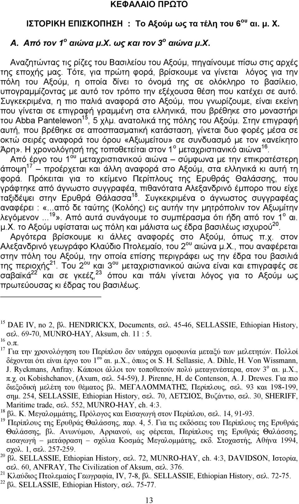 Συγκεκριµένα, η πιο παλιά αναφορά στο Αξούµ, που γνωρίζουµε, είναι εκείνη που γίνεται σε επιγραφή γραµµένη στα ελληνικά, που βρέθηκε στο µοναστήρι του Abba Pantelewon 15, 5 χλµ.