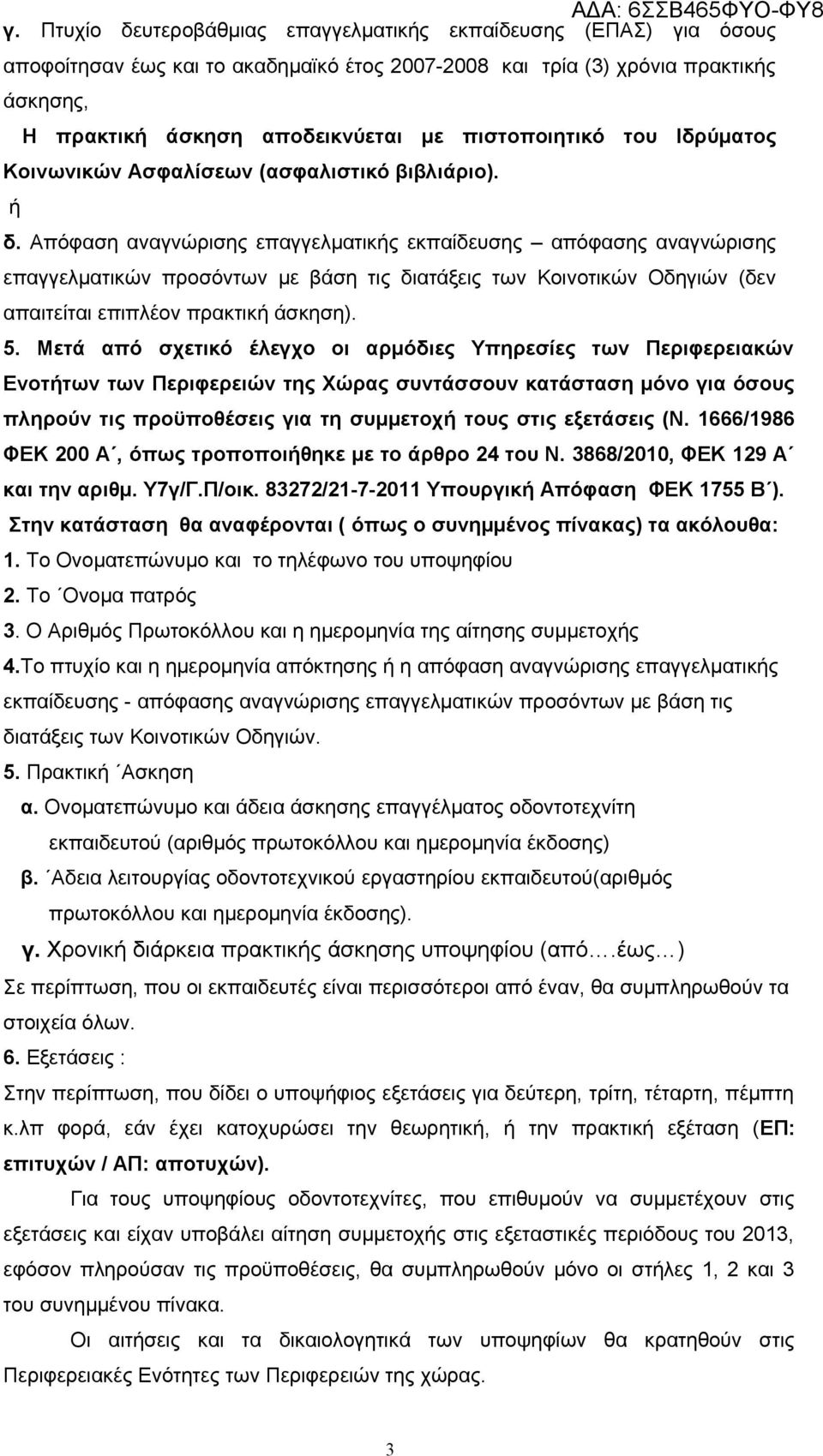 Απόφαση αναγνώρισης επαγγελματικής εκπαίδευσης απόφασης αναγνώρισης επαγγελματικών προσόντων με βάση τις διατάξεις των Κοινοτικών Οδηγιών (δεν απαιτείται επιπλέον πρακτική άσκηση). 5.