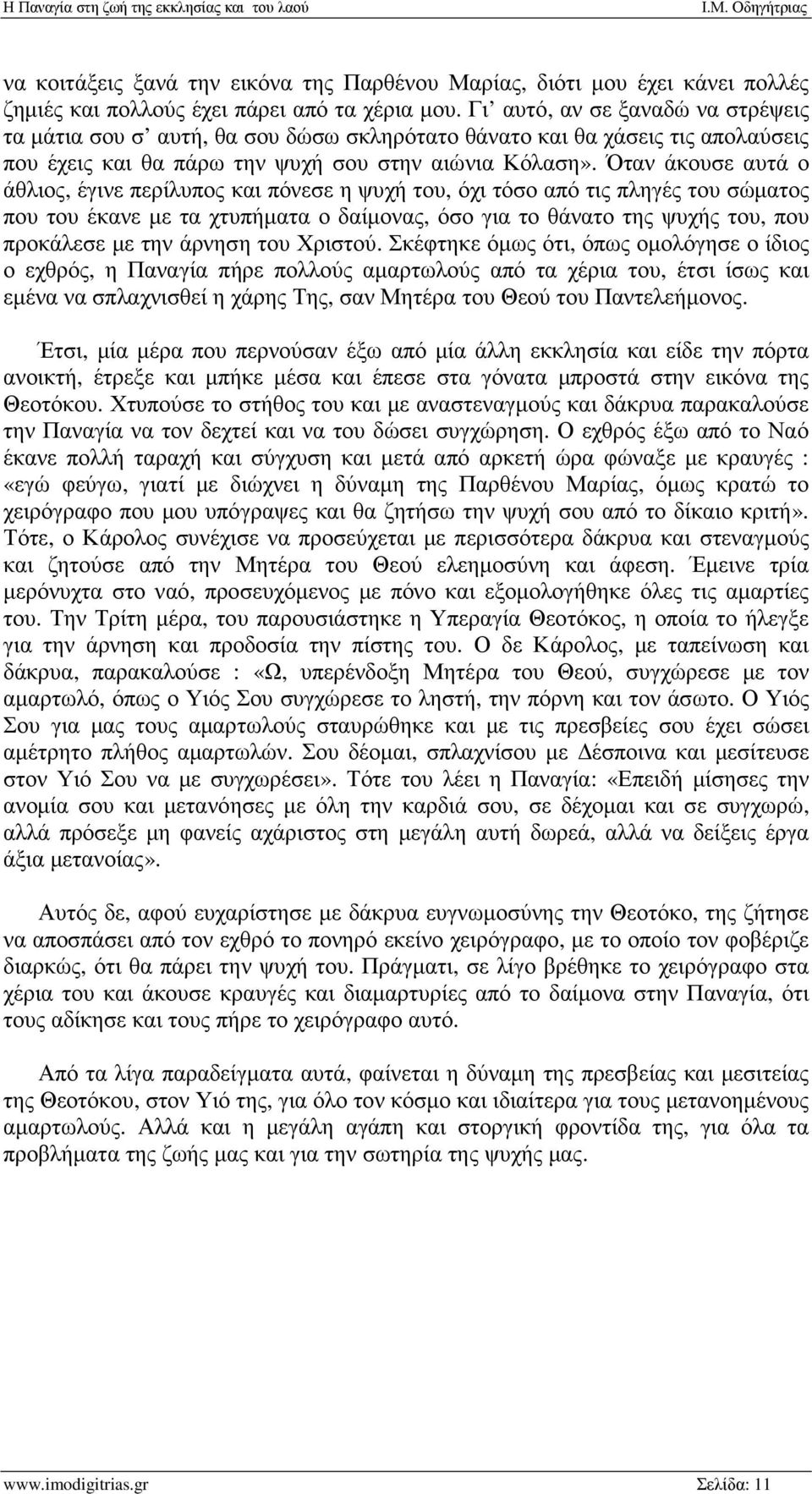 Όταν άκουσε αυτά ο άθλιος, έγινε περίλυπος και πόνεσε η ψυχή του, όχι τόσο από τις πληγές του σώµατος που του έκανε µε τα χτυπήµατα ο δαίµονας, όσο για το θάνατο της ψυχής του, που προκάλεσε µε την