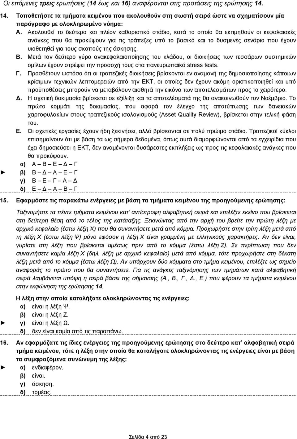 Ακολουθεί το δεύτερο και πλέον καθοριστικό στάδιο, κατά το οποίο θα εκτιμηθούν οι κεφαλαιακές ανάγκες που θα προκύψουν για τις τράπεζες υπό το βασικό και το δυσμενές σενάριο που έχουν υιοθετηθεί για