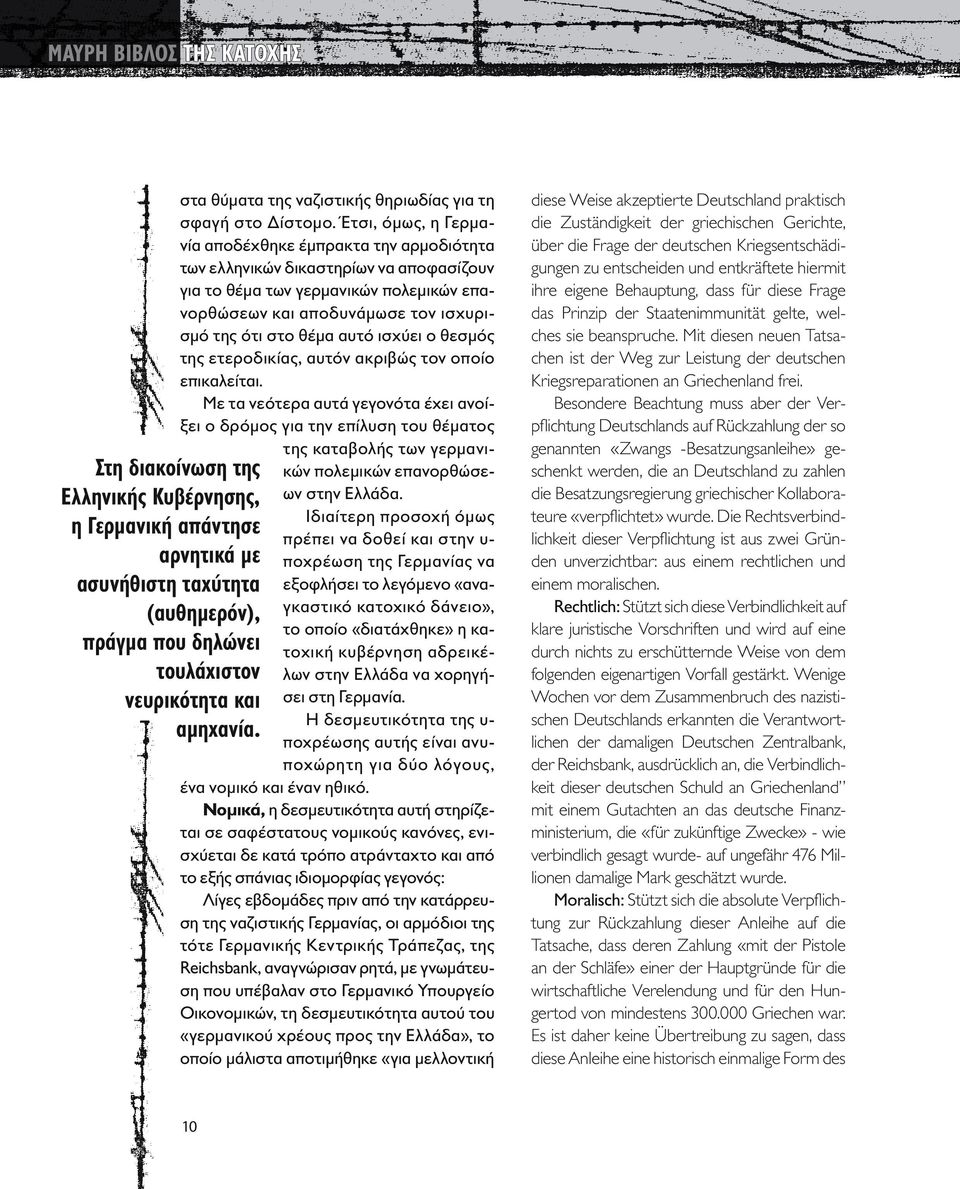 Έτσι, όµως, η Γερµανία αποδέχθηκε έµπρακτα την αρµοδιότητα των ελληνικών δικαστηρίων να αποφασίζουν για το θέµα των γερµανικών πολεµικών επανορθώσεων και αποδυνάµωσε τον ισχυρισµό της ότι στο θέµα