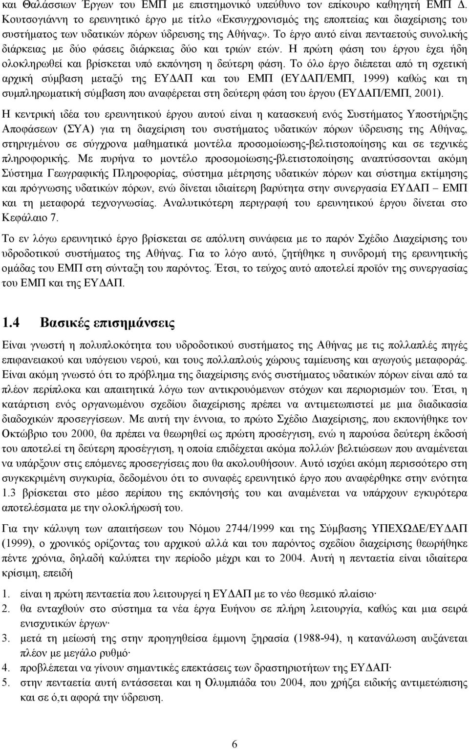 Το έργο αυτό είναι πενταετούς συνολικής διάρκειας µε δύο φάσεις διάρκειας δύο και τριών ετών. Η πρώτη φάση του έργου έχει ήδη ολοκληρωθεί και βρίσκεται υπό εκπόνηση η δεύτερη φάση.