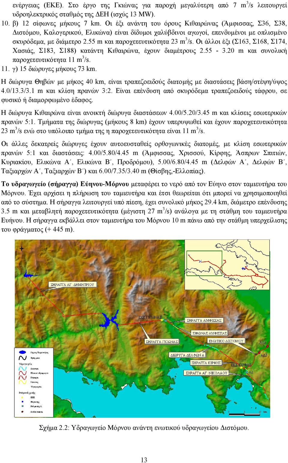 55 m και παροχετευτικότητα 23 m3/s. Οι άλλοι έξι (Σ163, Σ168, Σ174, Χασιάς, Σ183, Σ188) κατάντη Κιθαιρώνα, έχουν διαµέτρους 2.55-3.20 m και συνολική παροχετευτικότητα 11 m3/s. 11. γ) 15 διώρυγες µήκους 73 km.