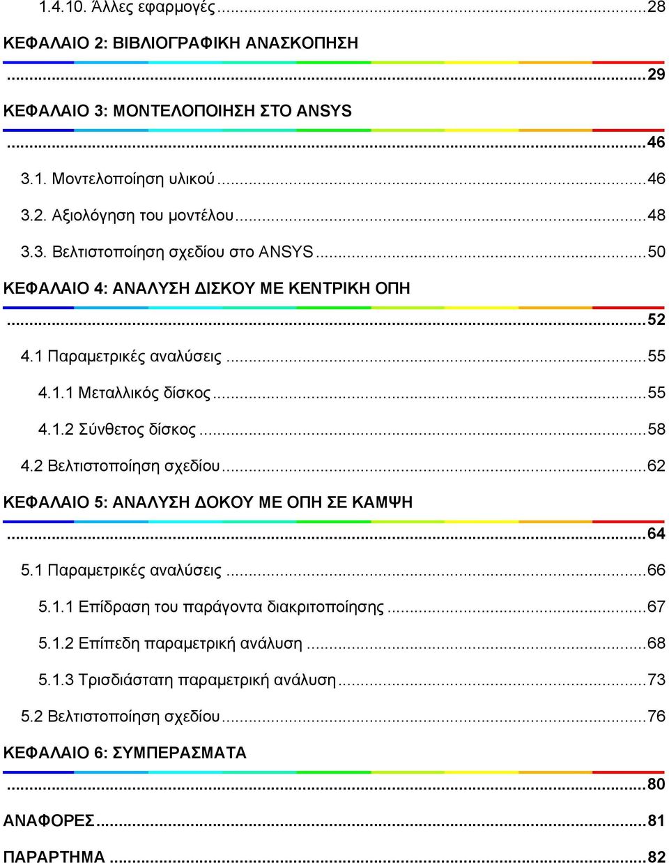 ..58 4.2 Βελτιστοποίηση σχεδίου...62 ΚΕΦΑΛΑΙΟ 5: ΑΝΑΛΥΣΗ ΔΟΚΟΥ ΜΕ ΟΠΗ ΣΕ ΚΑΜΨΗ...64 5.1 Παραμετρικές αναλύσεις...66 5.1.1 Επίδραση του παράγοντα διακριτοποίησης...67 5.1.2 Επίπεδη παραμετρική ανάλυση.