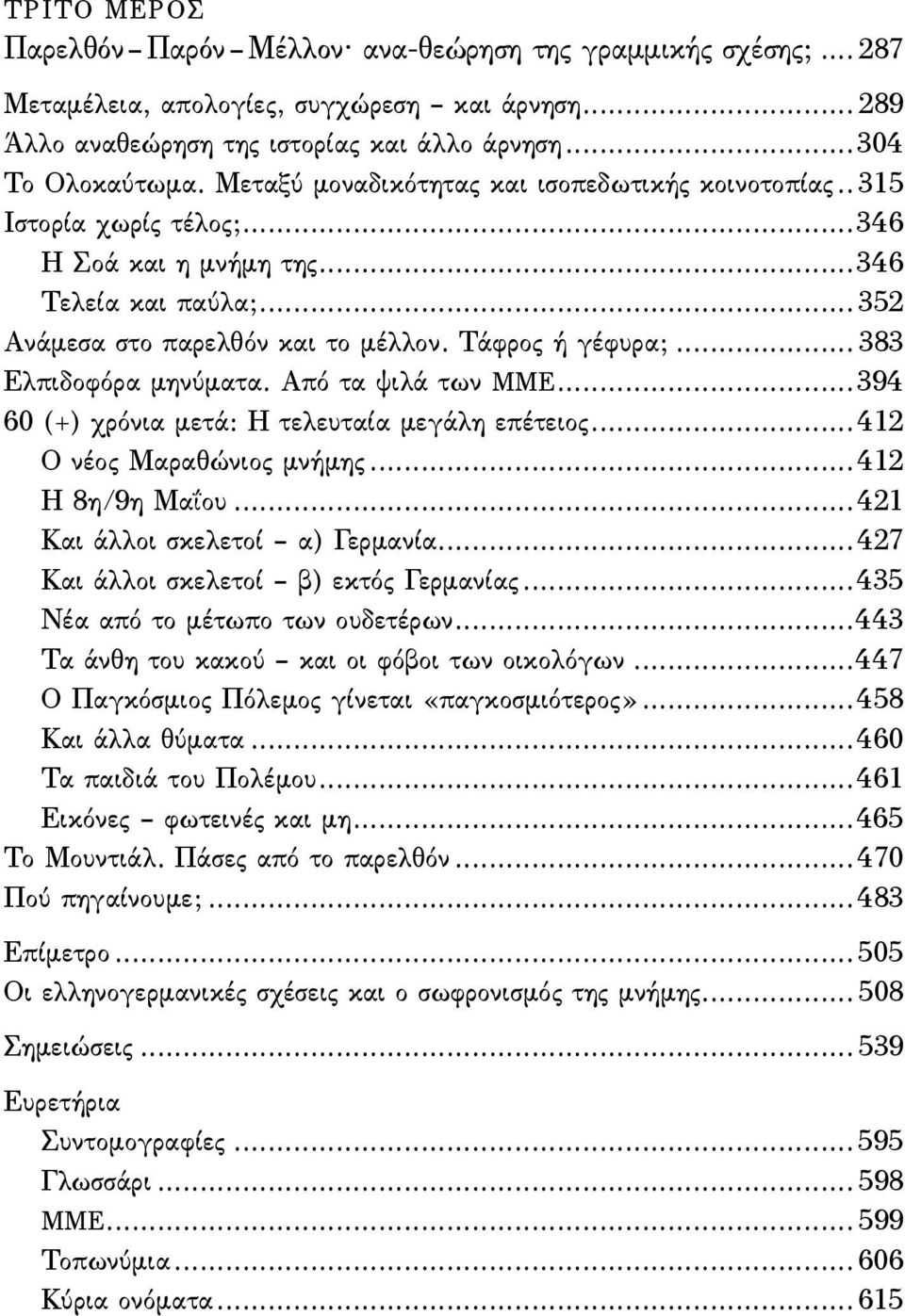 .. 383 Ελπιδοφόρα µηνύµατα. Από τα ψιλά των ΜΜΕ...394 60 (+) χρόνια µετά: Η τελευταία µεγάλη επέτειος...412 Ο νέος Μαραθώνιος µνήµης...412 Η 8η/9η Μαΐου...421 Και άλλοι σκελετοί α) Γερµανία.