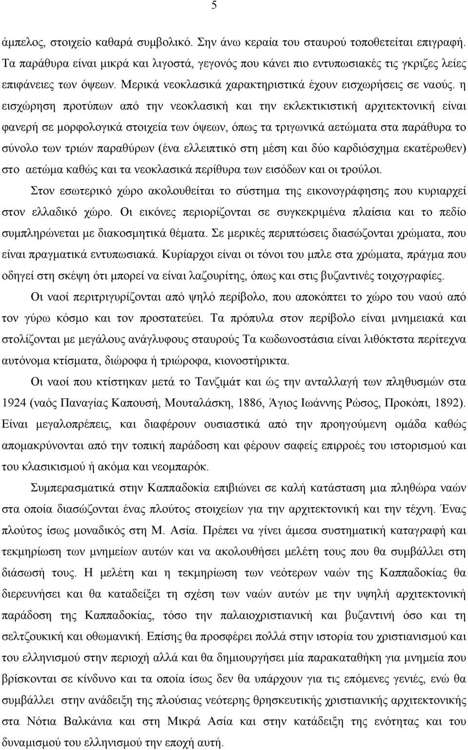 η εισχώρηση προτύπων από την νεοκλασική και την εκλεκτικιστική αρχιτεκτονική είναι φανερή σε µορφολογικά στοιχεία των όψεων, όπως τα τριγωνικά αετώµατα στα παράθυρα το σύνολο των τριών παραθύρων (ένα