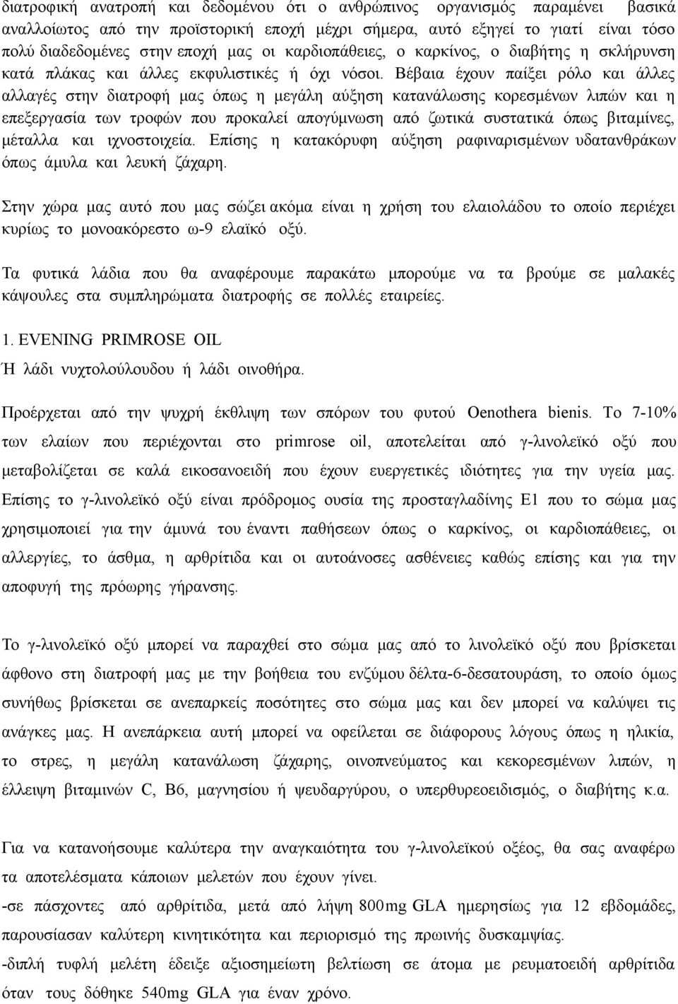 Βέβαια έχουν παίξει ρόλο και άλλες αλλαγές στην διατροφή μας όπως η μεγάλη αύξηση κατανάλωσης κορεσμένων λιπών και η επεξεργασία των τροφών που προκαλεί απογύμνωση από ζωτικά συστατικά όπως