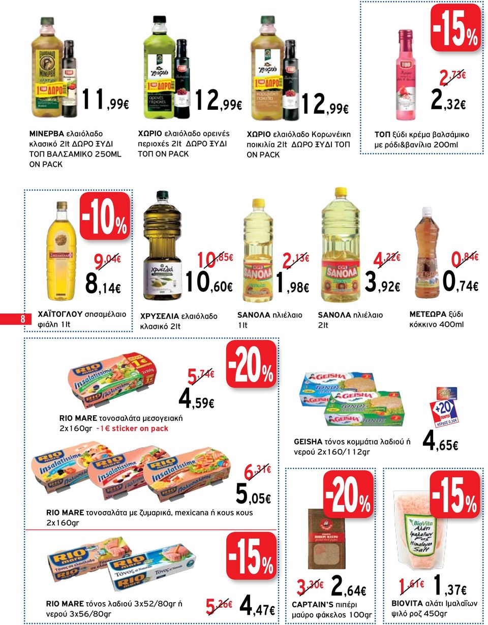 SΑΝΟΛΑ ηλιέλαιο 2lt ΜΕΤΕΩΡΑ ξύδι κόκκινο 400ml 5,74-20 4,59 RIO MARE τονοσαλάτα μεσογειακή 2x160gr -1 sticker on pack % RIO MARE τονοσαλάτα με ζυμαρικά, mexicana ή κους κους 2x160gr 6,31 5,05 GEISHA