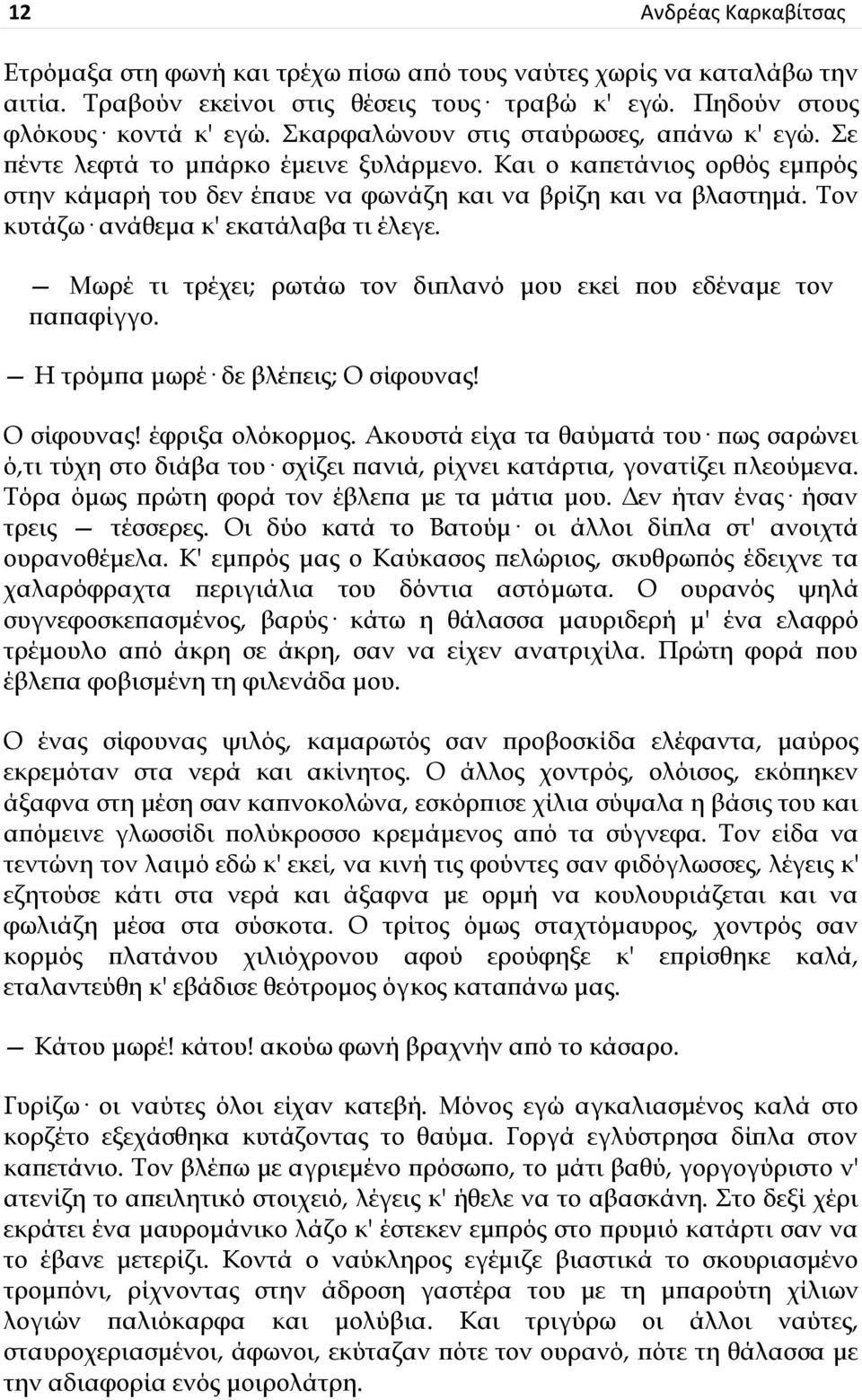 Ρον κυτάζω ανάθεμα κ' εκατάλαβα τι έλεγε. Κωρέ τι τρέχει; ρωτάω τον διπλανό μου εκεί που εδέναμε τον παπαφίγγο. Ε τρόμπα μωρέ δε βλέπεις; Ν σίφουνας! Ν σίφουνας! έφριξα ολόκορμος.