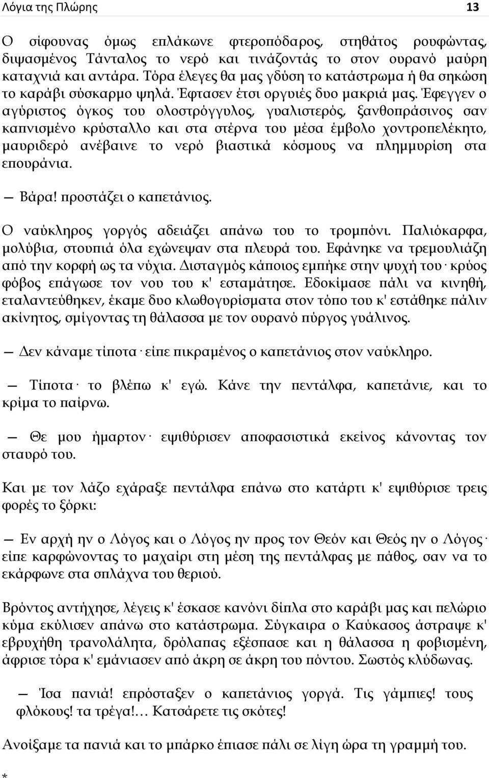 Έφεγγεν ο αγύριστος όγκος του ολοστρόγγυλος, γυαλιστερός, ξανθοπράσινος σαν καπνισμένο κρύσταλλο και στα στέρνα του μέσα έμβολο χοντροπελέκητο, μαυριδερό ανέβαινε το νερό βιαστικά κόσμους να